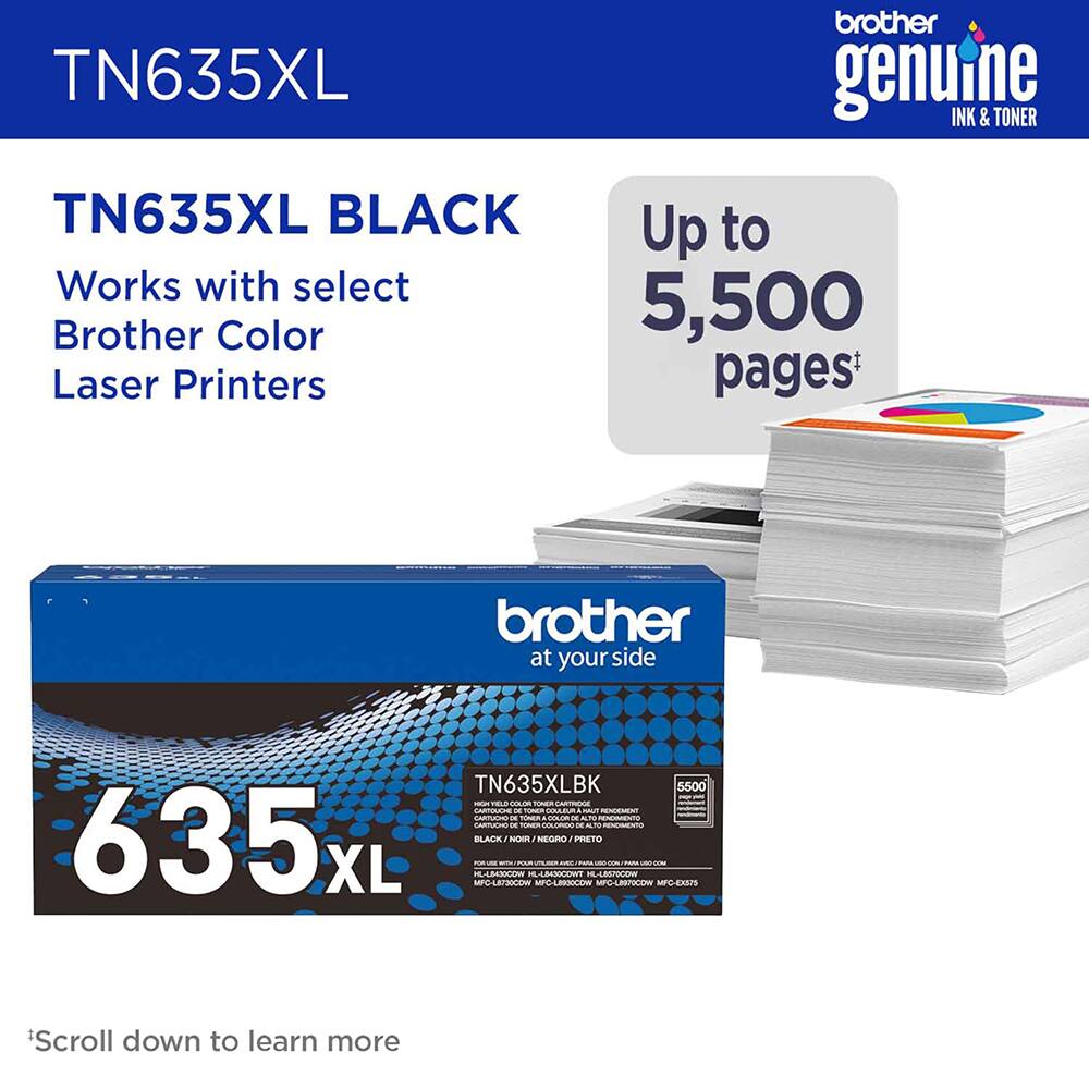 TN635XL brother genuine INK & TONER TN635XL BLACK Up to 5,500 pages* Works with select Brother Color Laser Printers brother at your side TN635XLBK 5500 - LAK - - APPOES - -  AAuT REMEMENT ATU -  00LO - NCRMENTO CE - - - -- - 635L BLACK NOIR NEGO PRETO - M PARCMT - M/ MPOLA MCLRLO nLO MPGEA

*Scroll down to learn more