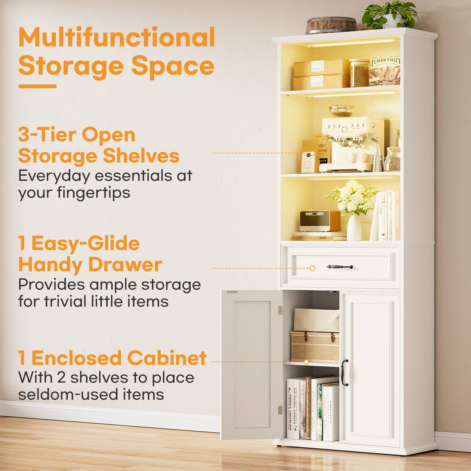 Multifunctional Storage Space

3-Tier Open Storage Shelves
Everyday essentials at your fingertips

1 Easy-Glide Handy Drawer
Provides ample storage for trivial little items

1 Enclosed Cabinet
With 2 shelves to place seldom-used items