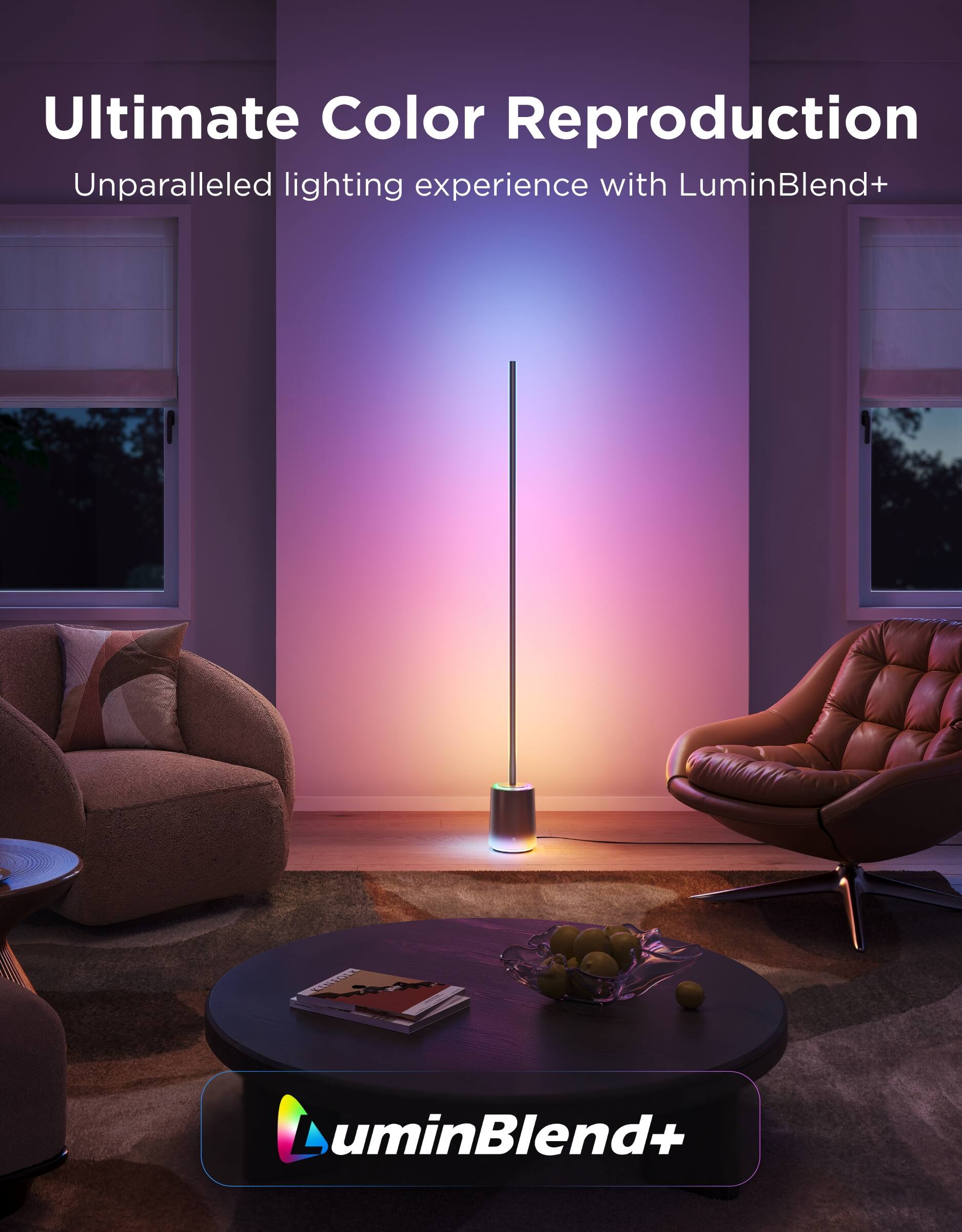 Ultimate Color Reproduction  
Unparalleled lighting experience with LuminBlend+