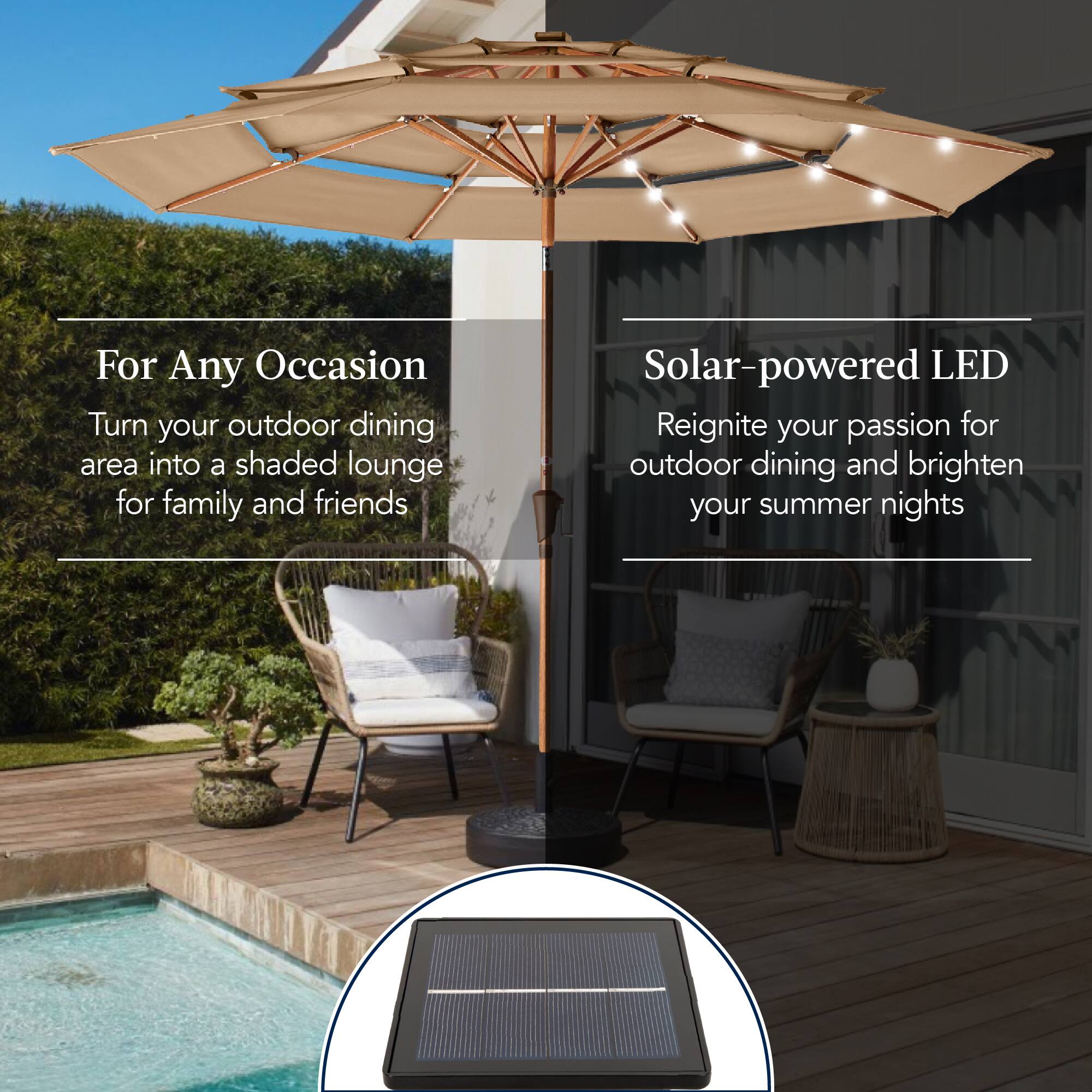 For Any Occasion
Turn your outdoor dining area into a shaded lounge for family and friends.

Solar-powered LED
Reignite your passion for outdoor dining and brighten your summer nights.