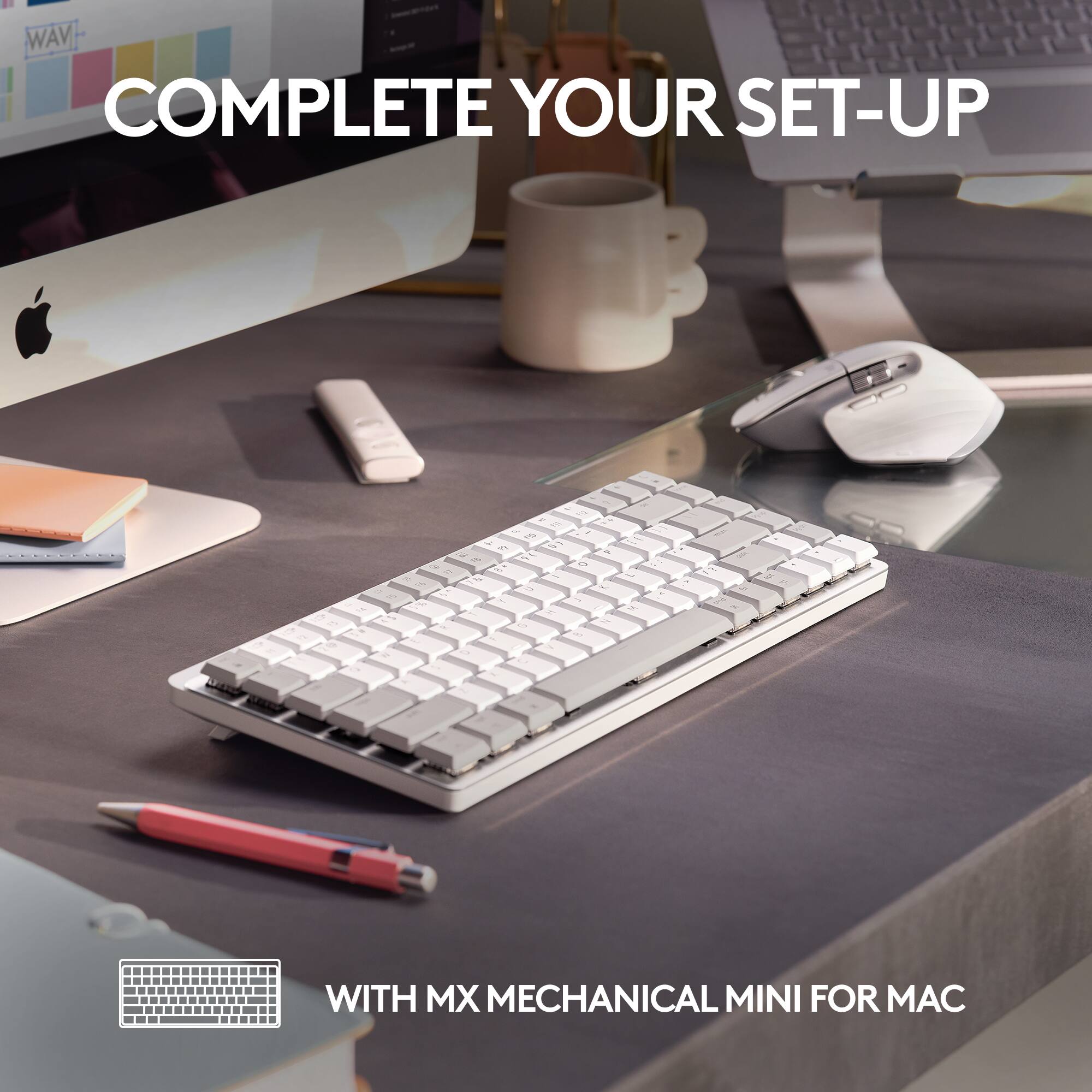 COMPLETE YOUR SET-UP  
WITH MX MECHANICAL MINI FOR MAC