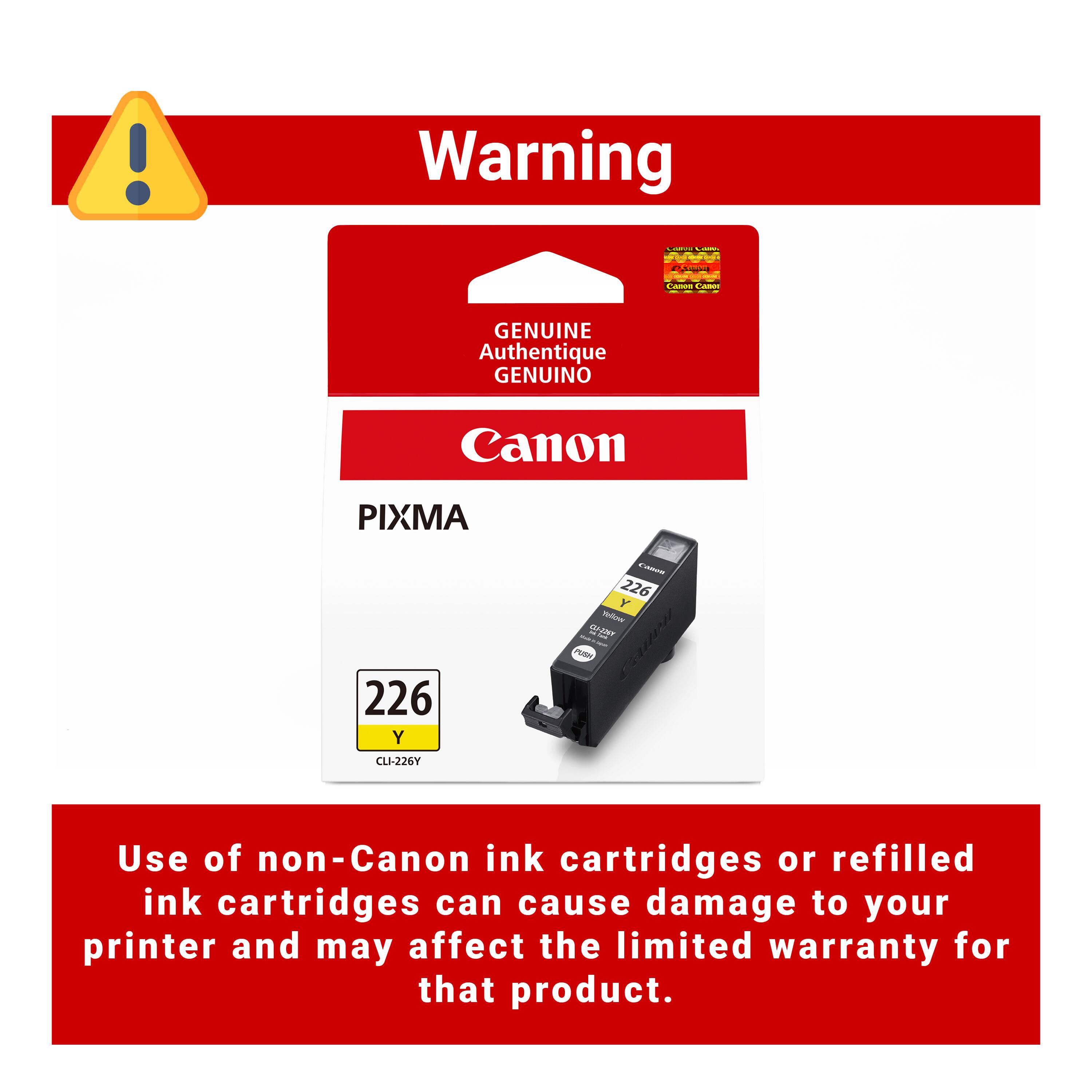 Warning  
Canon  
GENUINE Authentique GENUINO  
Canon  
PIXMA  
226 Y  
Calories 226 Y Yellow - CLI-2009 28% PUSH  
CLI-226Y  
Use of non-Canon ink cartridges or refilled ink cartridges can cause damage to your printer and may affect the limited warranty for that product.