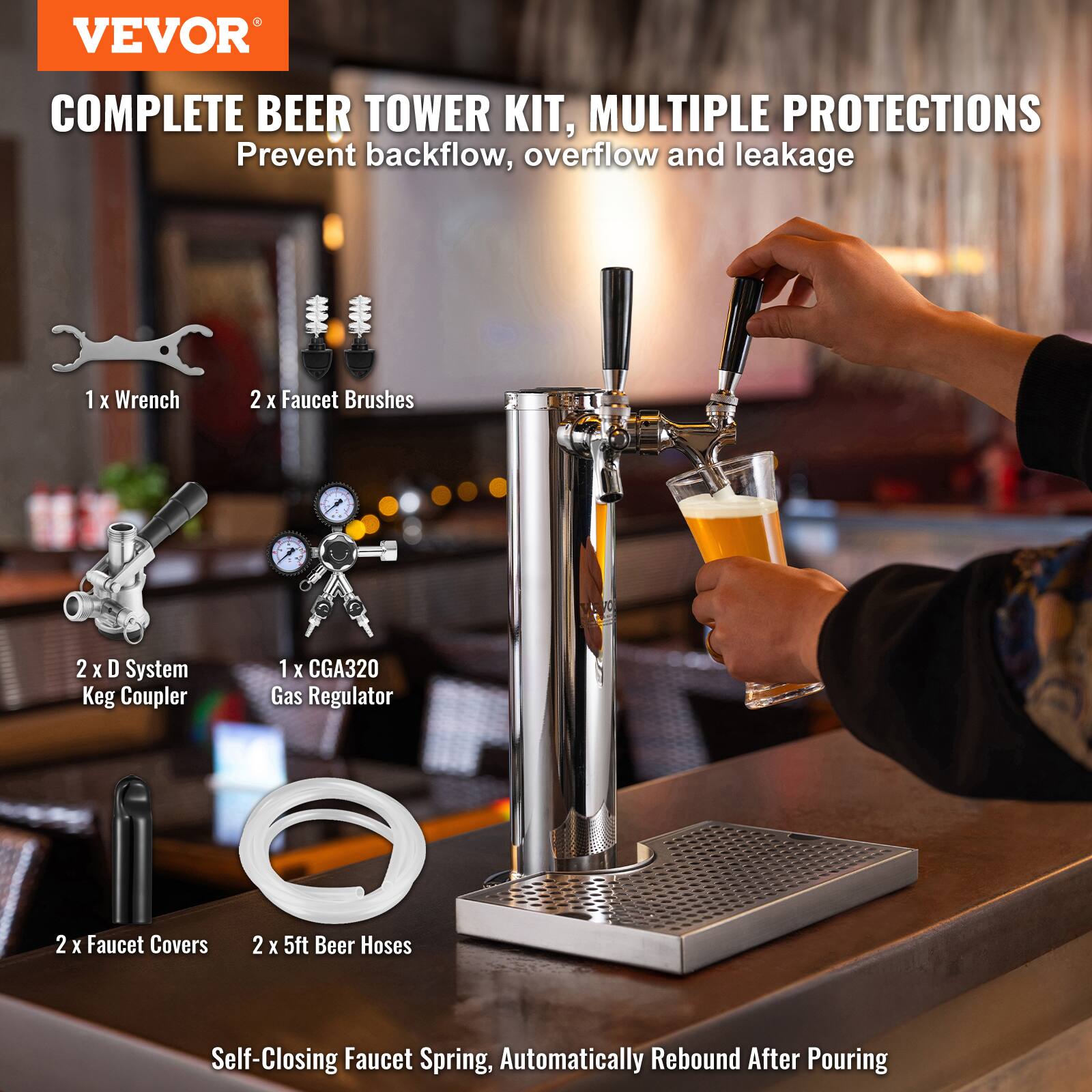 VEVOR COMPLETE BEER TOWER KIT, MULTIPLE PROTECTIONS  
Prevent backflow, overflow and leakage  

1 x Wrench  
2 x Faucet Brushes  
2 x D System Keg Coupler  
1 x CGA320 Gas Regulator  
2 x Faucet Covers  
2 x 5ft Beer Hoses  

Self-Closing Faucet Spring, Automatically Rebound After Pouring