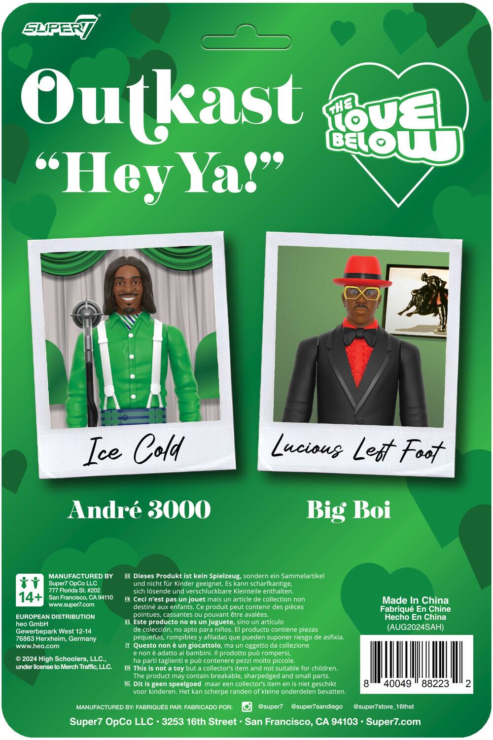 Sure, here is the corrected and grouped text from the image:

---

**Outkast**  
**"Hey Ya!"**

**Ice Cold**  
**Lucious Left Foot**  
**André 3000**  
**Big Boi**

**THE LOVE BELOW**

---

**MANUFACTURED BY:**  
Super7 OpCo LLC  
777 Florida St. #202  
San Francisco, CA 94110  
www.super7.com

**EUROPEAN DISTRIBUTION:**  
heo GmbH  
Gewerbepark West 12-14  
76863 Herxheim, Germany  
www.heo.com

**2024 High Schoolers, LLC., under license Merch Traffic, LLC.**

**Dieses Produkt ist kein Spielzeug, sondern ein Sammelartikel und nicht für Kinder geeignet. Es kann scharfkantige, sich lösende und verschluckbare Kleinteile enthalten.**  
**Ceci n'est pas un jouet mais un article de collection non destiné aux enfants. Ce produit peut contenir des pièces pointues, cassantes et pouvant être avalées.**  
**Este producto no es un jugu