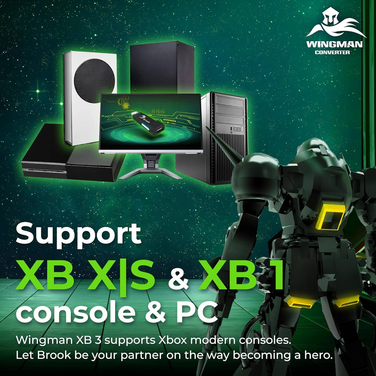 WINGMAN CONVERTER 8-8-8

Support XB XIS & XB 1 console & PC

Wingman 3 supports Xbox modern consoles.

Let Brook be your partner on the way becoming a hero.