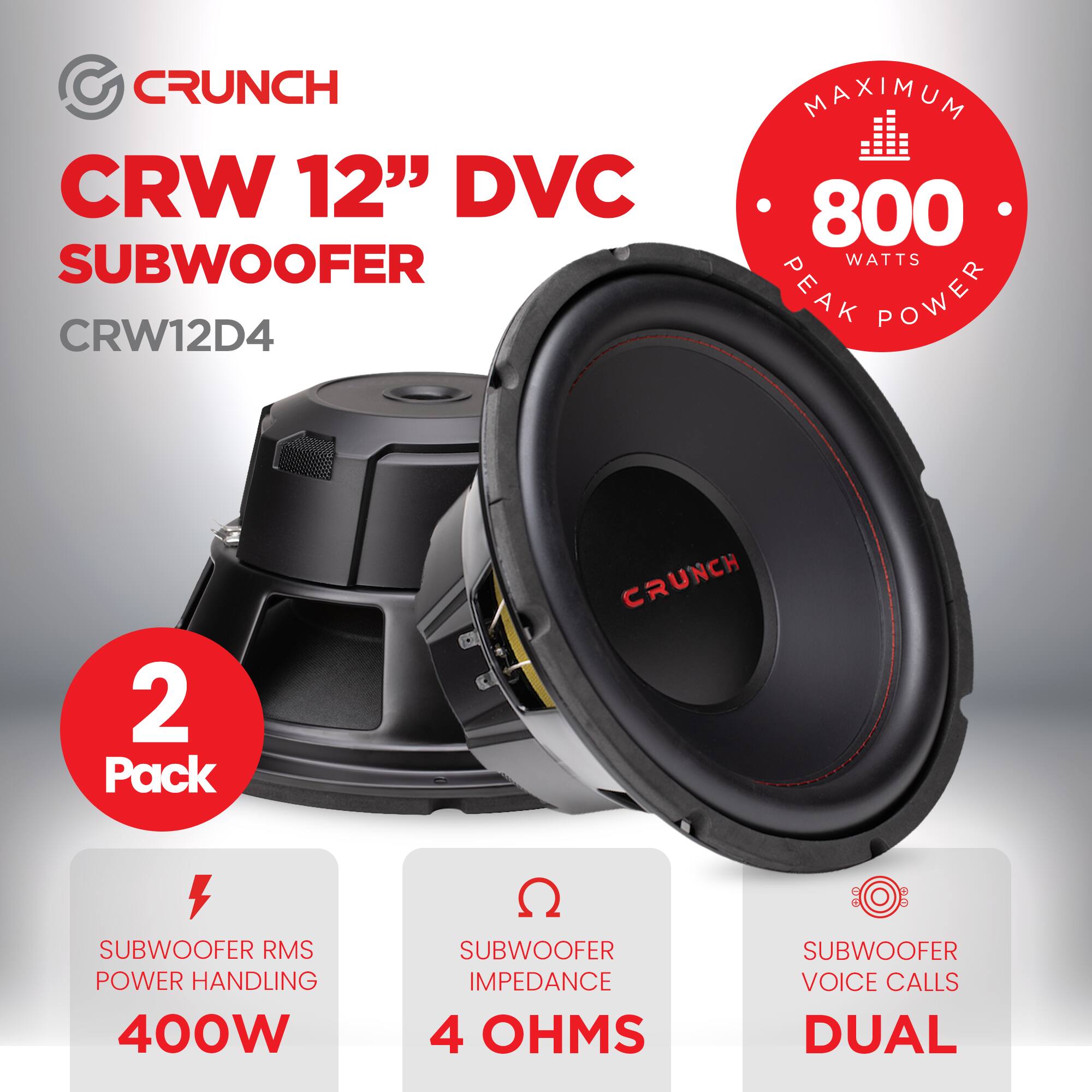 CRUNCH CRW 12" DVC SUBWOOFER  
CRW12D4  

2 Pack  

SUBWOOFER RMS POWER HANDLING: 400W  
SUBWOOFER IMPEDANCE: 4 OHMS  
SUBWOOFER VOICE CALLS: DUAL  

MAXIMUM 800 WATTS PEAK POWER