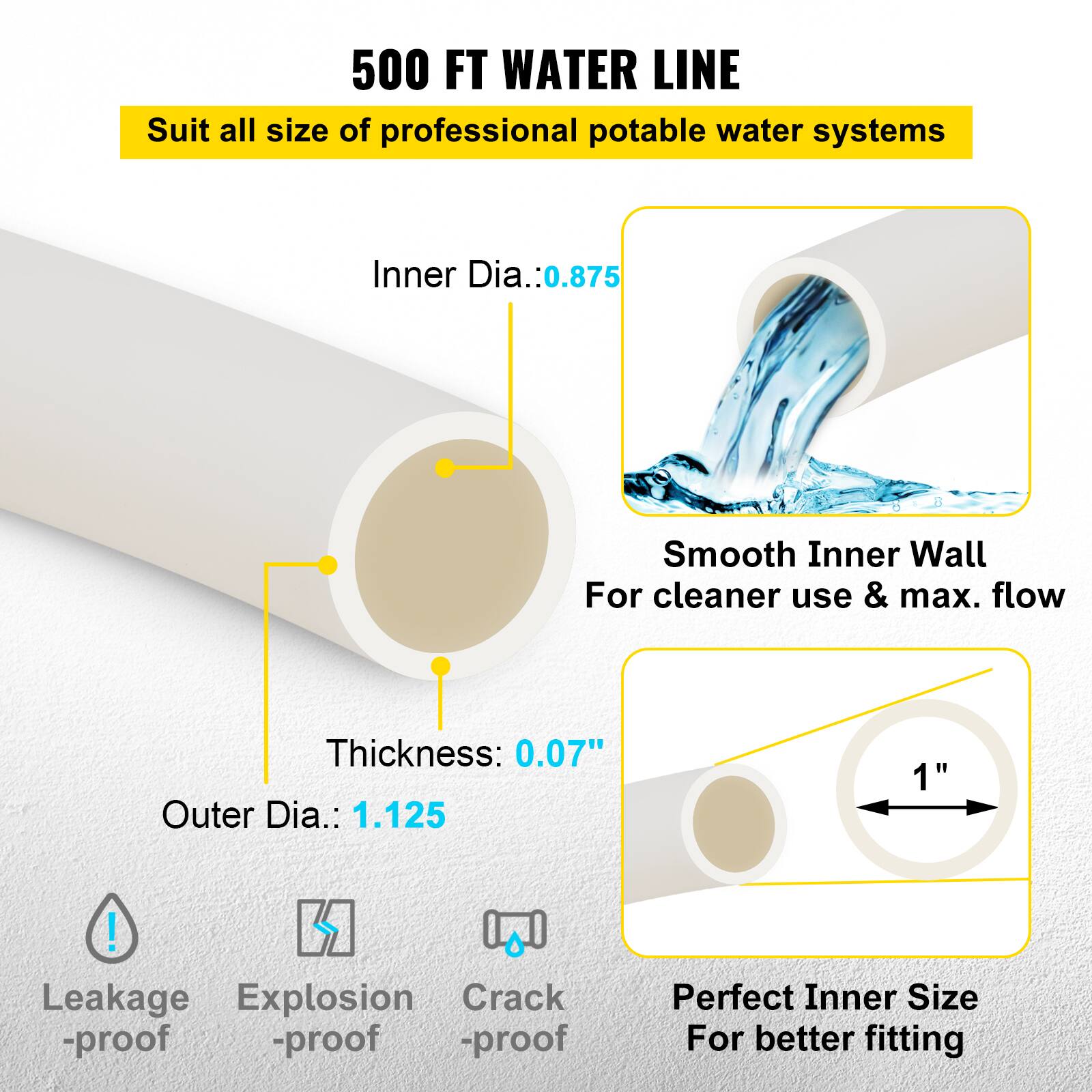 500 FT WATER LINE  
Suit all size of professional potable water systems  

Inner Dia.: 0.875  
Smooth Inner Wall For cleaner use & max. flow  

Thickness: 0.07"  
Outer Dia.: 1.125  

Leakage-proof  
Explosion-proof  
Crack-proof  

Perfect Inner Size For better fitting