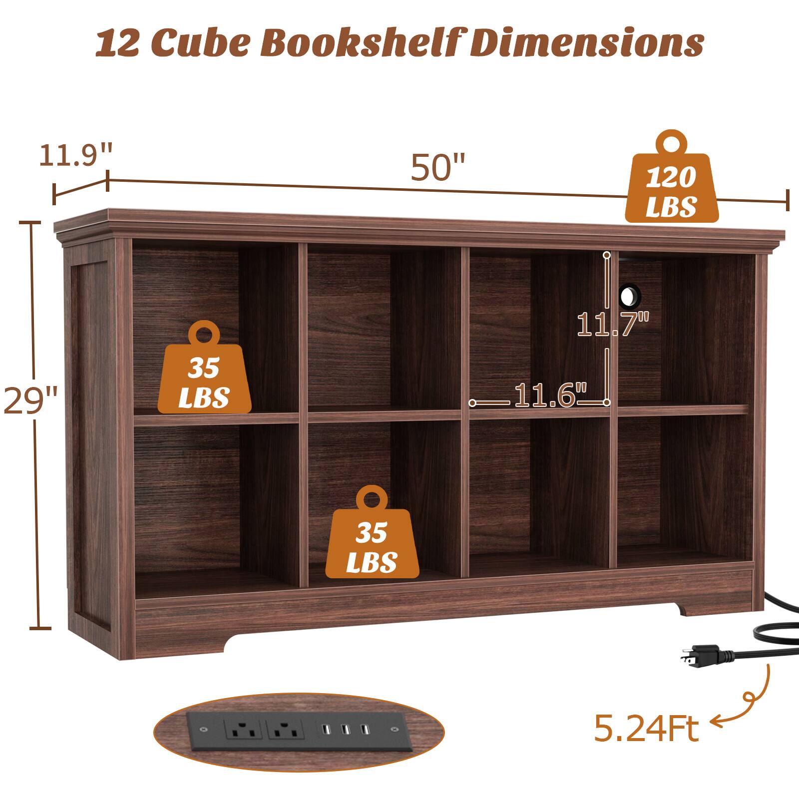 12 Cube Bookshelf Dimensions

- Height: 29"
- Width: 50"
- Depth: 11.9"
- Shelf Depth: 11.7"
- Shelf Depth: 11.6"
- Total Height: 5.24Ft

Weight Capacity:
- Top Shelf: 120 LBS
- Other Shelves: 35 LBS
