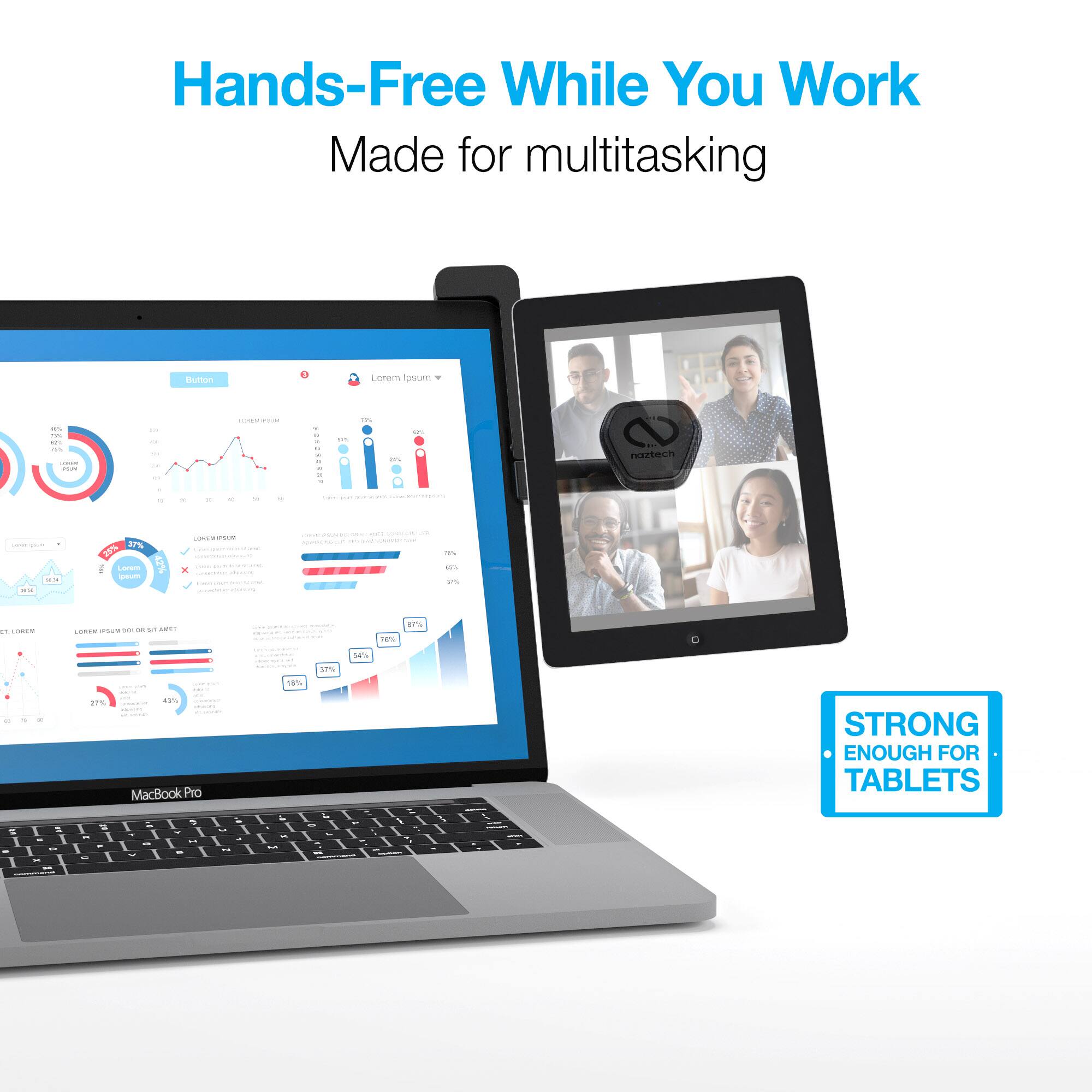 Hands-Free While You Work  
Made for multitasking  

Lorem ipsum...  

naztech  

MacBook Pro  

STRONG ENOUGH FOR TABLETS