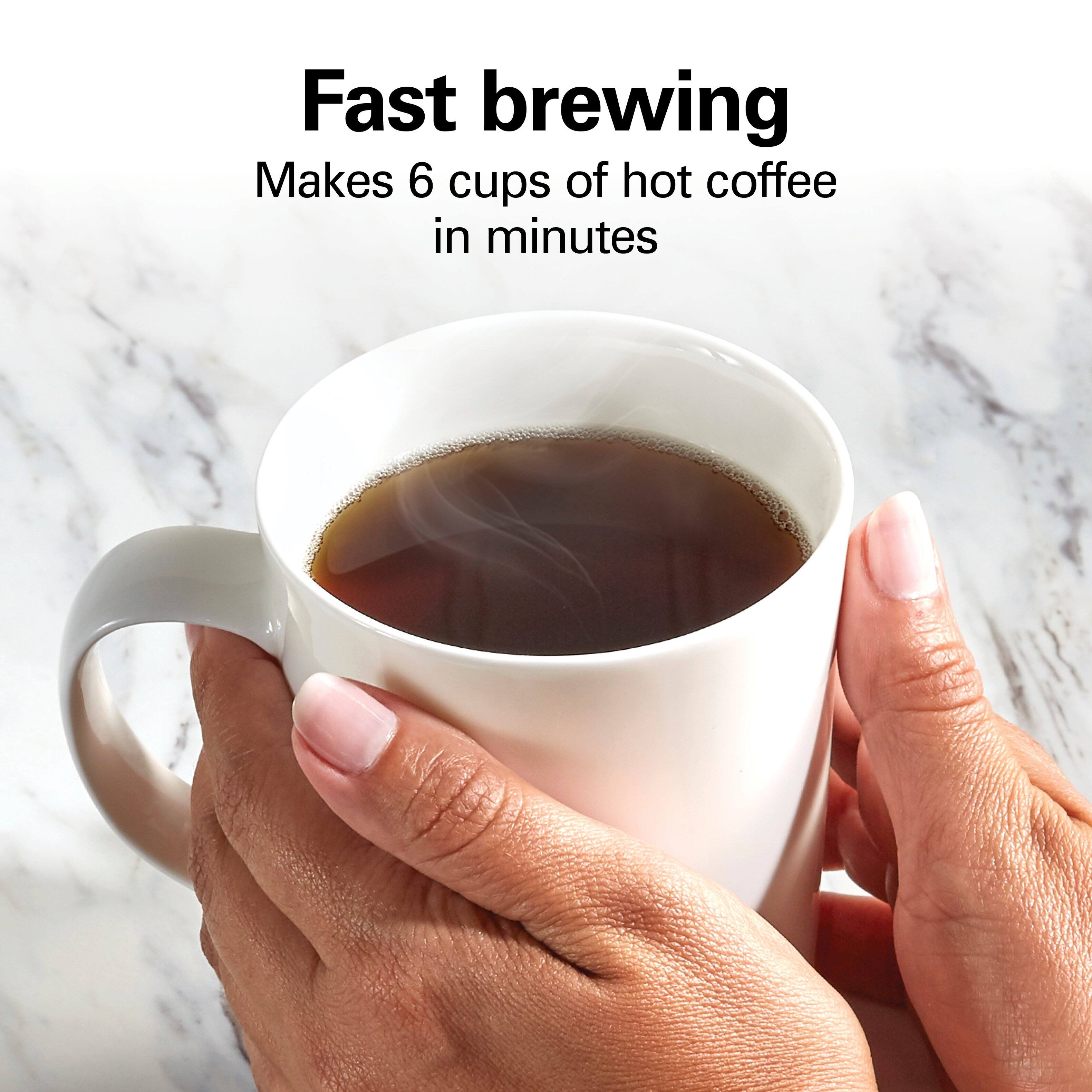 Fast brewing  
Makes 6 cups of hot coffee in minutes