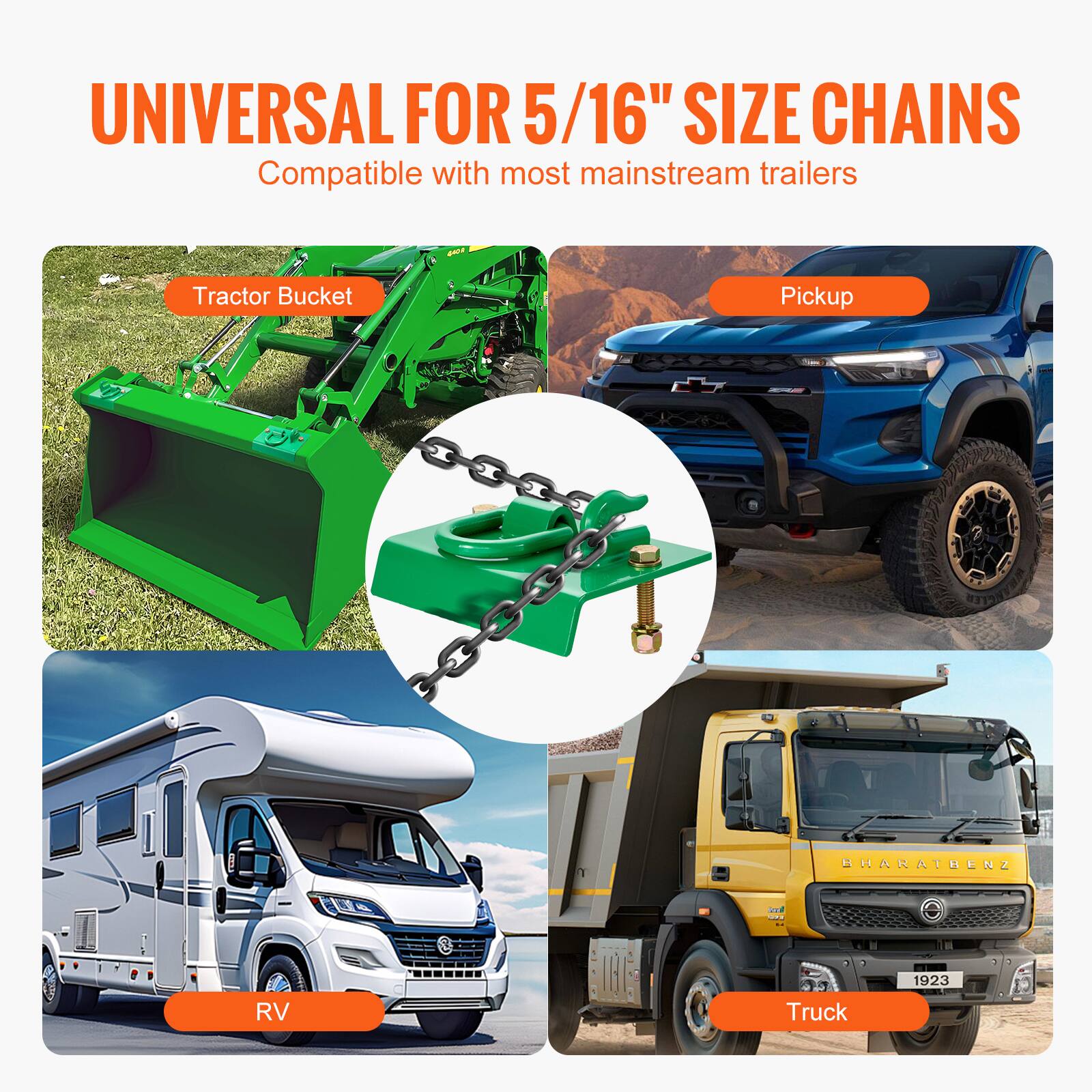 UNIVERSAL FOR 5/16" SIZE CHAINS  
Compatible with most mainstream trailers  

Tractor Bucket  
Pickup  
RV  
Truck