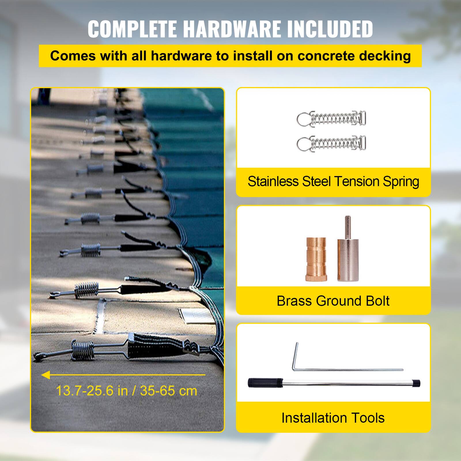 COMPLETE HARDWARE INCLUDED
Comes with all hardware to install on concrete decking
Stainless Steel Tension Spring
Brass Ground Bolt
13.7-25.6 in / 35-65 cm
Installation Tools