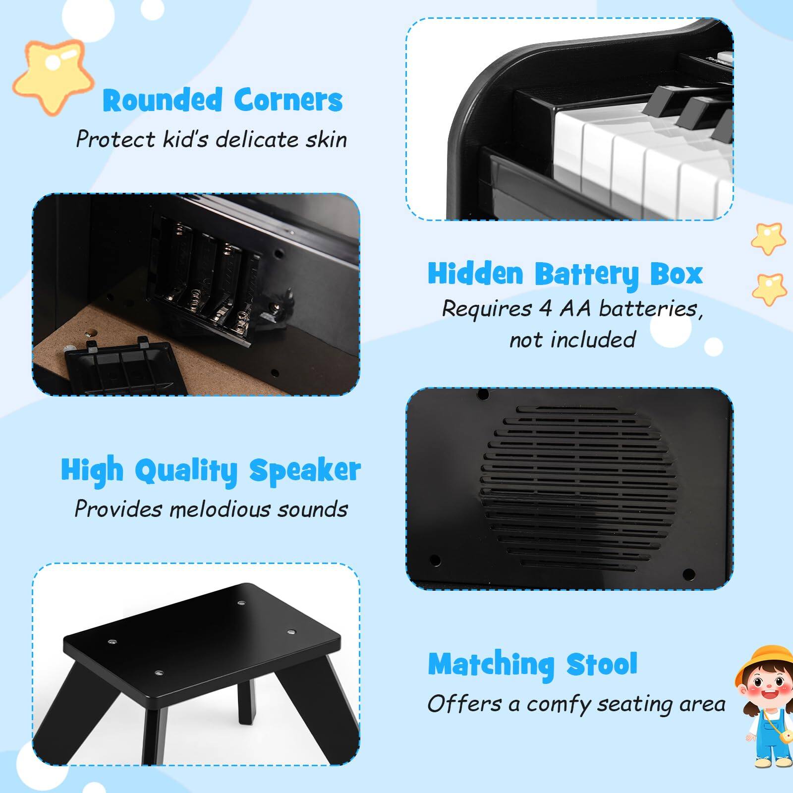 - Rounded Corners
  - Protect kid's delicate skin

- Hidden Battery Box
  - Requires 4 AA batteries, not included

- High Quality Speaker
  - Provides melodious sounds

- Matching Stool
  - Offers a comfy seating area