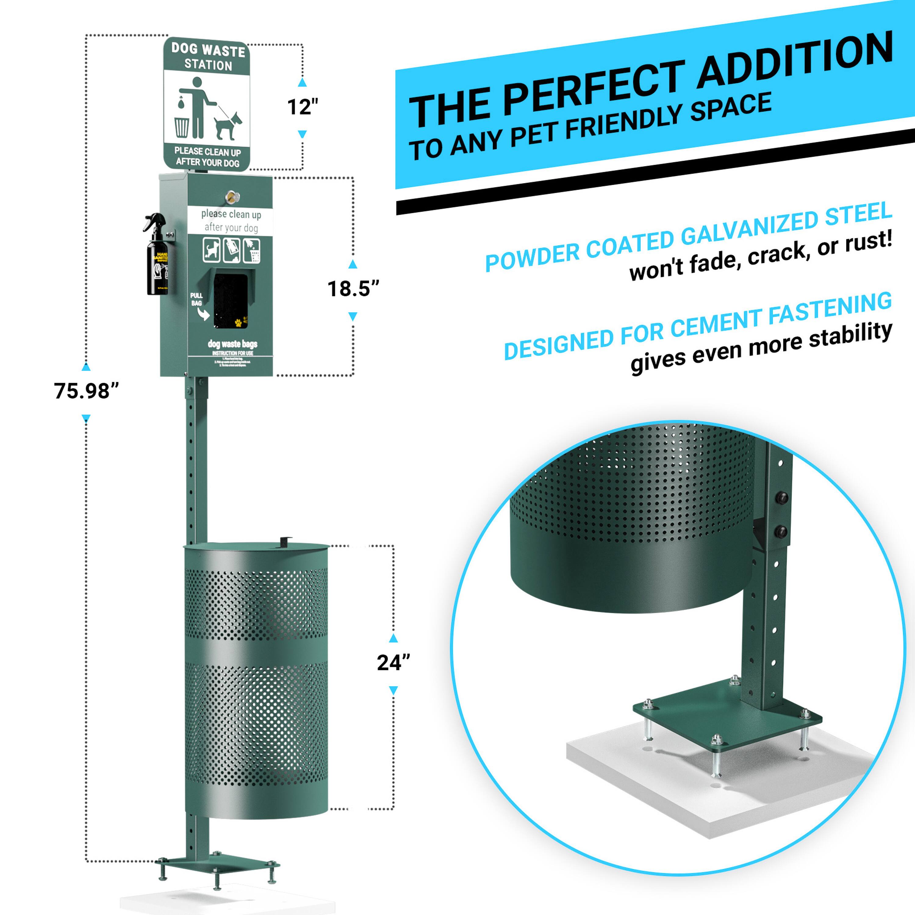 DOG WASTE STATION  
PLEASE CLEAN UP AFTER YOUR DOG  

12"  
18.5"  
75.98"  

THE PERFECT ADDITION TO ANY PET FRIENDLY SPACE  

POWDER COATED GALVANIZED STEEL  
won't fade, crack, or rust!  

DESIGNED FOR CEMENT FASTENING  
gives even more stability  

24"