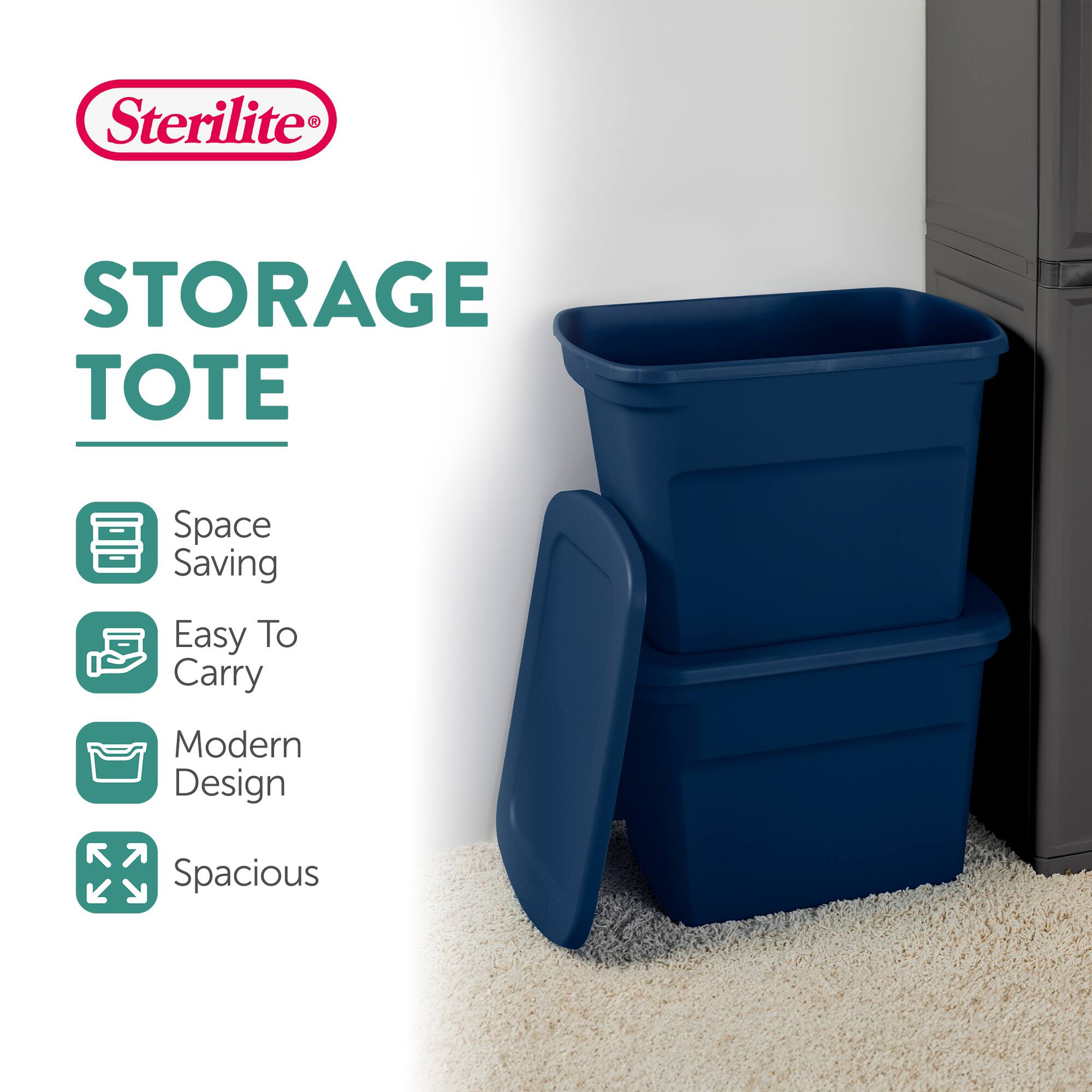 Sterilite STORAGE TOTE  
Space Saving  
Easy To Carry  
Modern Design  
Spacious