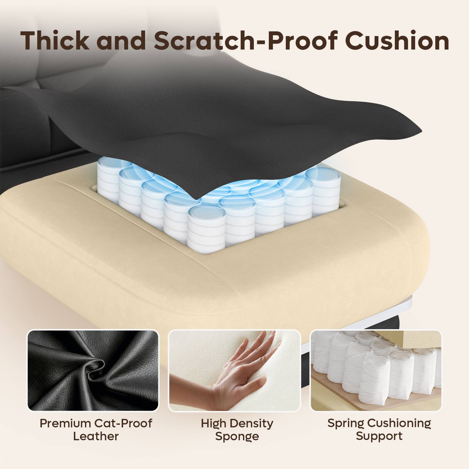 Thick and Scratch-Proof Cushion

Premium Cat-Proof Leather
High Density Sponge
Spring Cushioning Support
