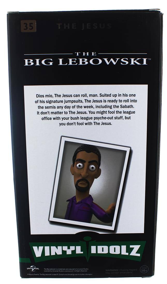 35 THE JESUS THE BIG LEBOWSKI™

Dios mio, The Jesus can roll, man. Suited up in his one of his signature jumpsuits, The Jesus is ready to roll into the semis any day of the week, including the Sabbath. It don't matter to The Jesus. You might fool the league office with your bush league psyche-out stuff, but you don't fool with The Jesus.

VINYL IDOLZ UNIVERSAL

The Big Lebowski is a trademark and copyright of Universal Studios Licensing LLC. All Rights Reserved. Licensed by Universal Studios Licensing LLC. All Rights Reserved. A Note to Parents: The Big Lebowski is rated R. Consult www.filmratings.com for further information.

WARNING! Choking Hazard - Small parts. Not for children under 3 years.

AGE 14+
