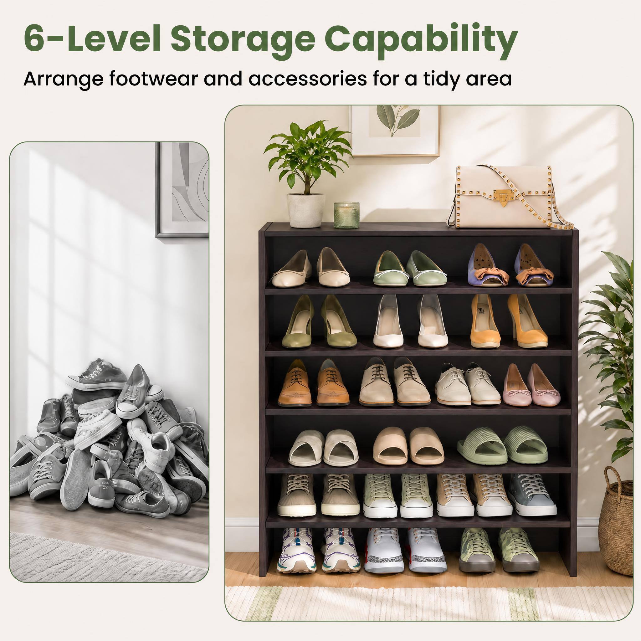 6-Level Storage Capability  
Arrange footwear and accessories for a tidy area