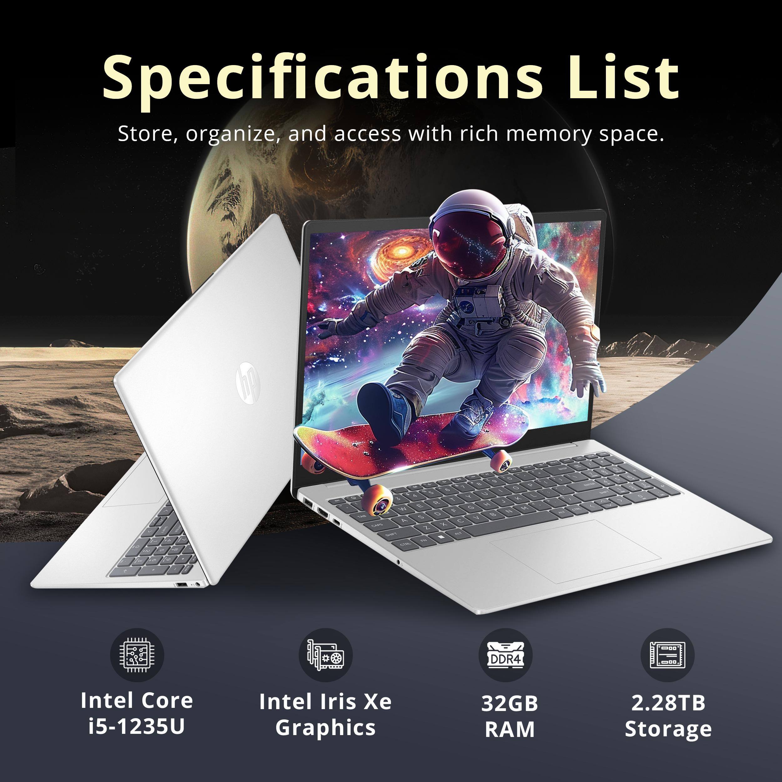 Specifications List  
Store, organize, and access with rich memory space.  

- Intel Core i5-1235U  
- Intel Iris Xe Graphics  
- 32GB RAM  
- 2.28TB Storage