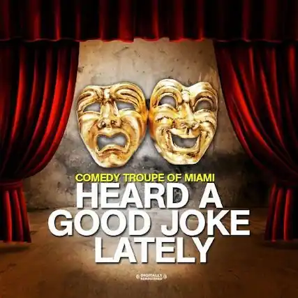 COMEDY TROUPE OF MIAMI
HEARD A GOOD JOKE LATELY
DIGITALLY REMASTERED