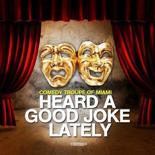 COMEDY TROUPE OF MIAMI  
HEARD A GOOD JOKE LATELY  
DIGITALLY REMASTERED