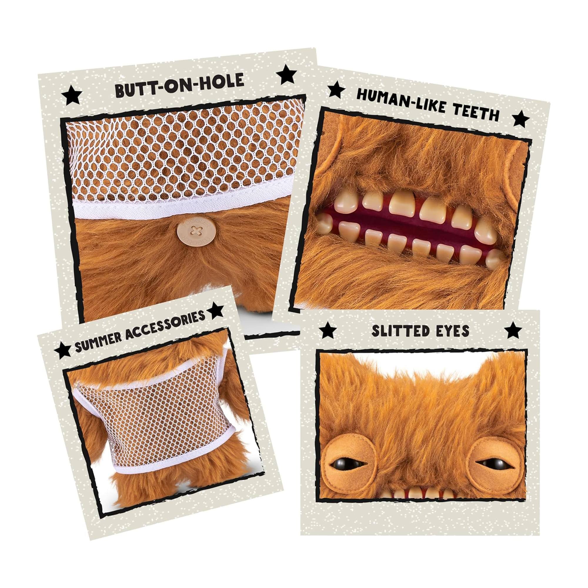 BUTT-ON-HOLE  
SUMMER ACCESSORIES  

HUMAN-LIKE TEETH  

SLITTED EYES