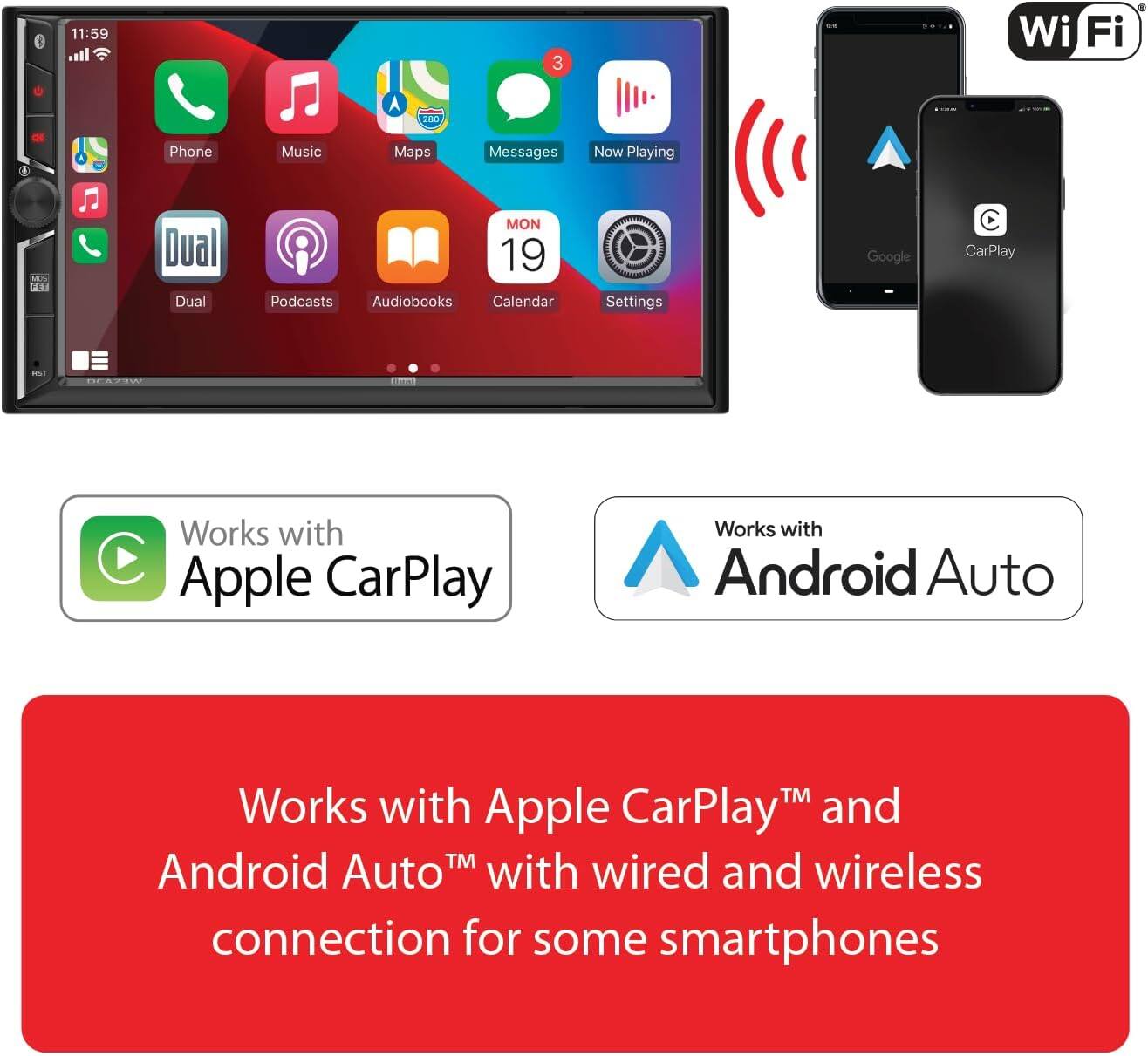 - Phone
- Music
- Maps
- Messages
- Now Playing
- Dual
- Podcasts
- Audiobooks
- Calendar
- Settings

Wi-Fi

Works with Apple CarPlay

Works with Android Auto

Works with Apple CarPlay™ and Android Auto™ with wired and wireless connection for some smartphones