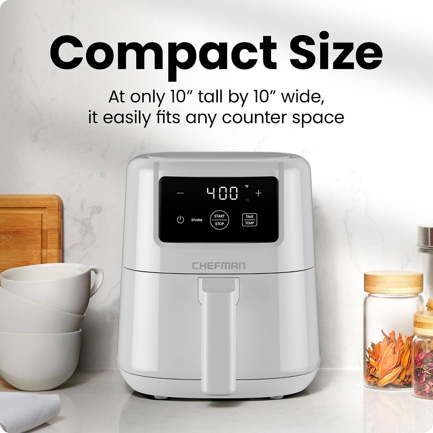 Compact Size  
At only 10" tall by 10" wide, it easily fits any counter space  

Y 400 C +  
Shake START STOP TIME TEMP  
CHEFMAN