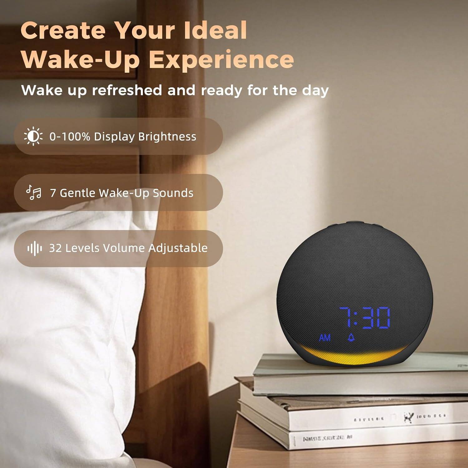 Create Your Ideal Wake-Up Experience  
Wake up refreshed and ready for the day  

- 0-100% Display Brightness  
- 7 Gentle Wake-Up Sounds  
- 32 Levels Volume Adjustable  

7:30 AM