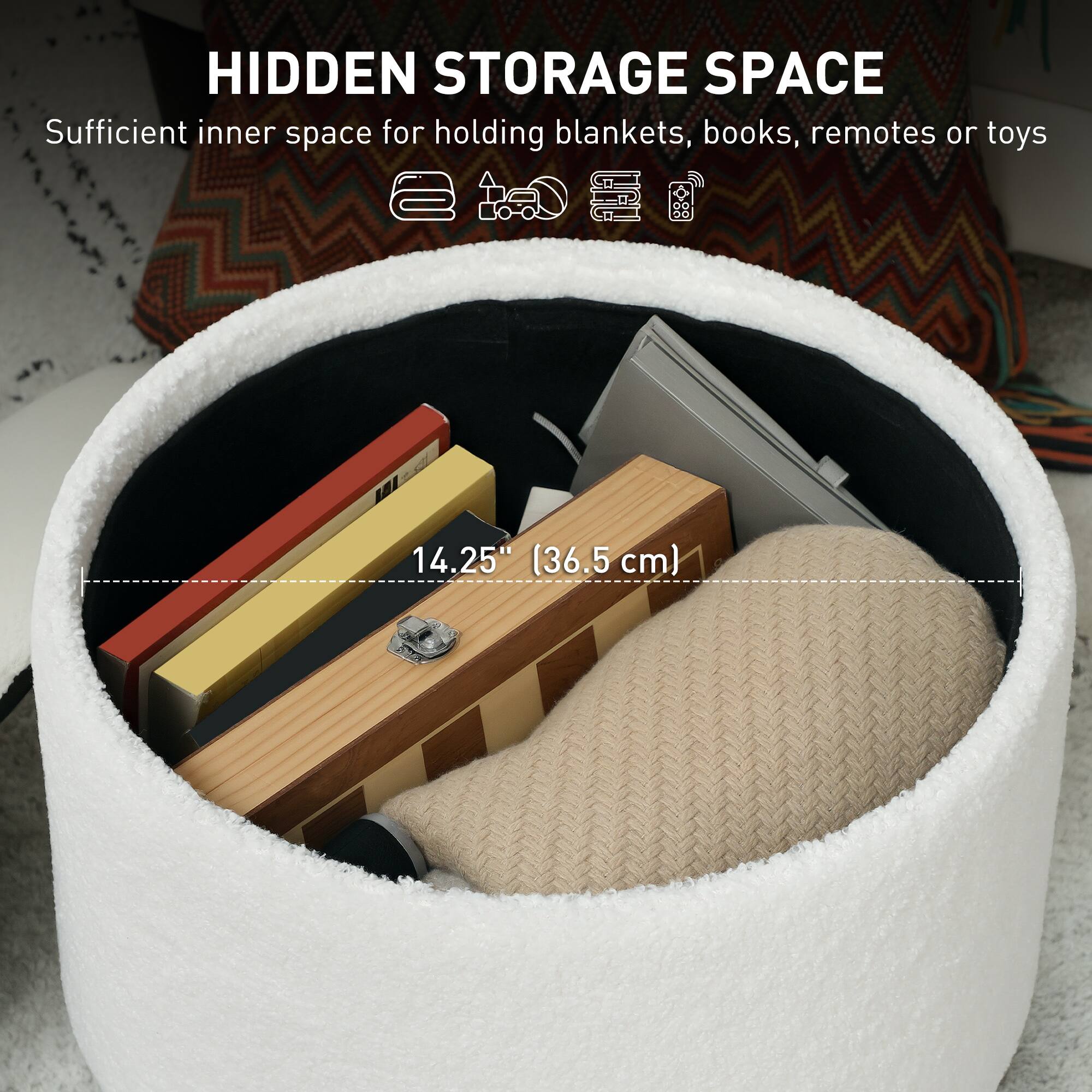 HIDDEN STORAGE SPACE
Sufficient inner space for holding blankets, books, remotes or toys
14.25" (36.5 cm)