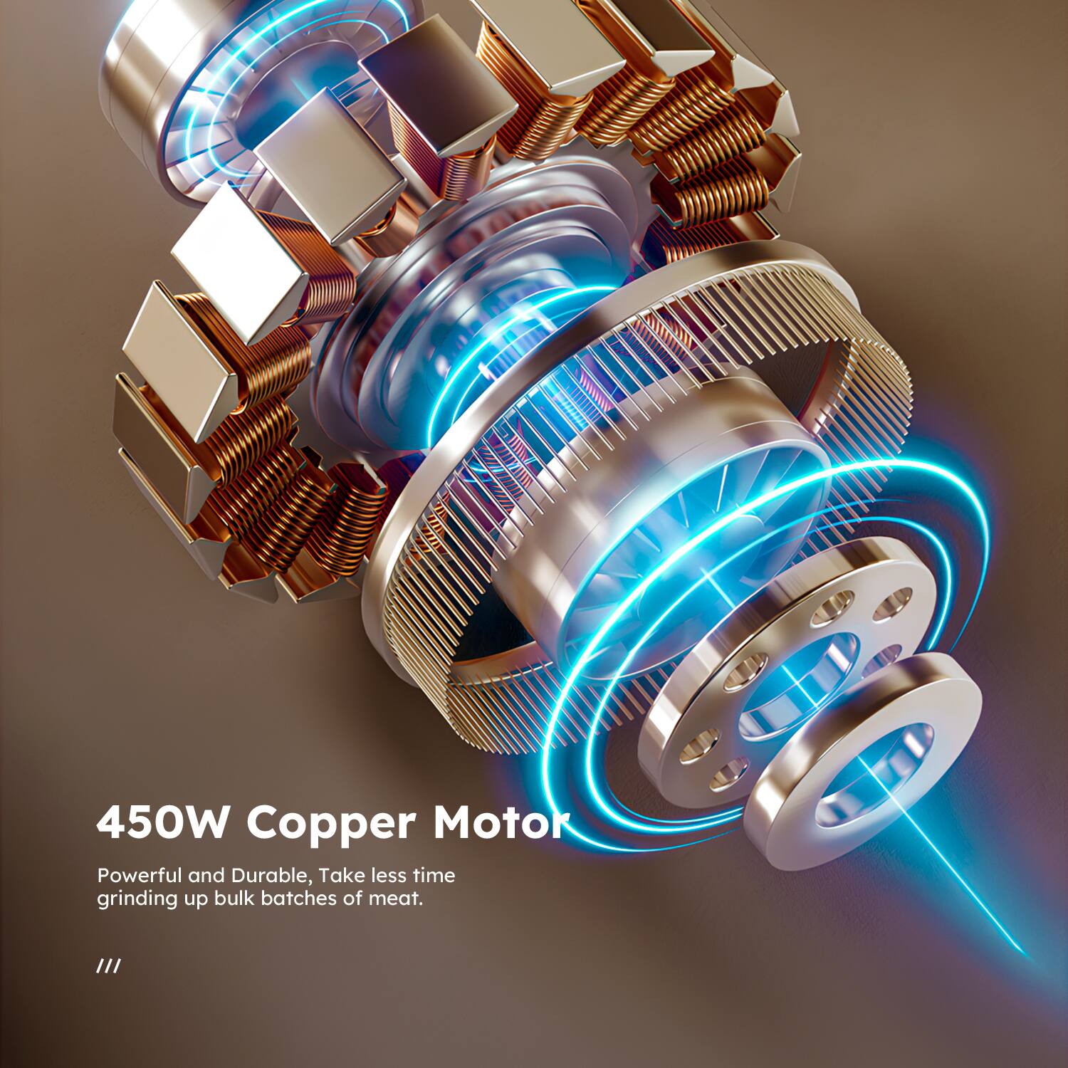 450W Copper Motor  
Powerful and Durable, Take less time grinding up bulk batches of meat.