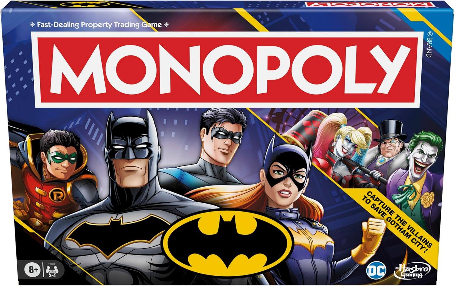MONOPOLY Fast-Dealing Property Trading Game  
MONOPOLY  
8+  
2-4  
CAPTURE THE VILLAINS TO SAVE THE CITY!  
DC  
Hasbro Gaming
