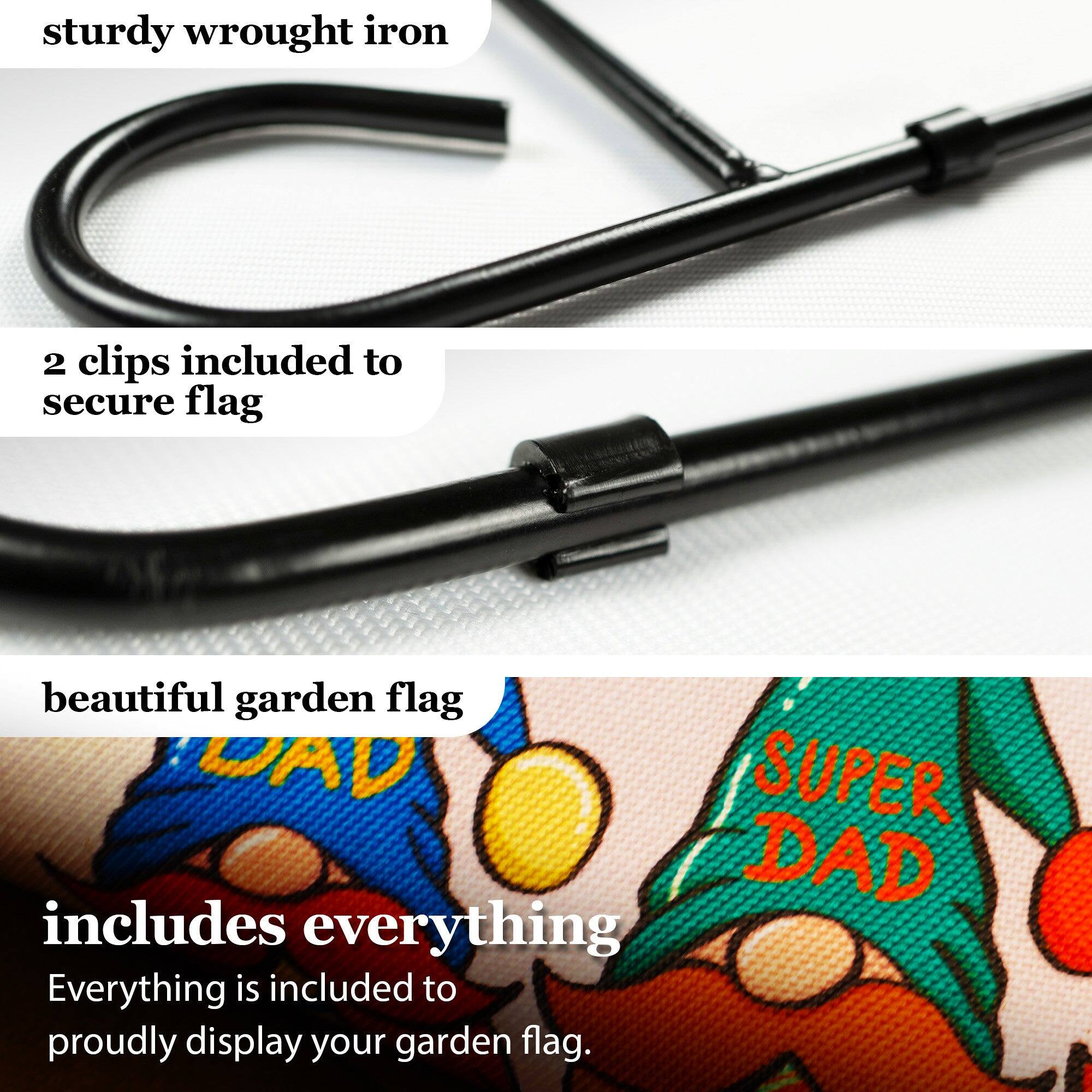 sturdy wrought iron  
2 clips included to secure flag  
beautiful garden flag  
includes everything  
Everything is included to proudly display your garden flag.