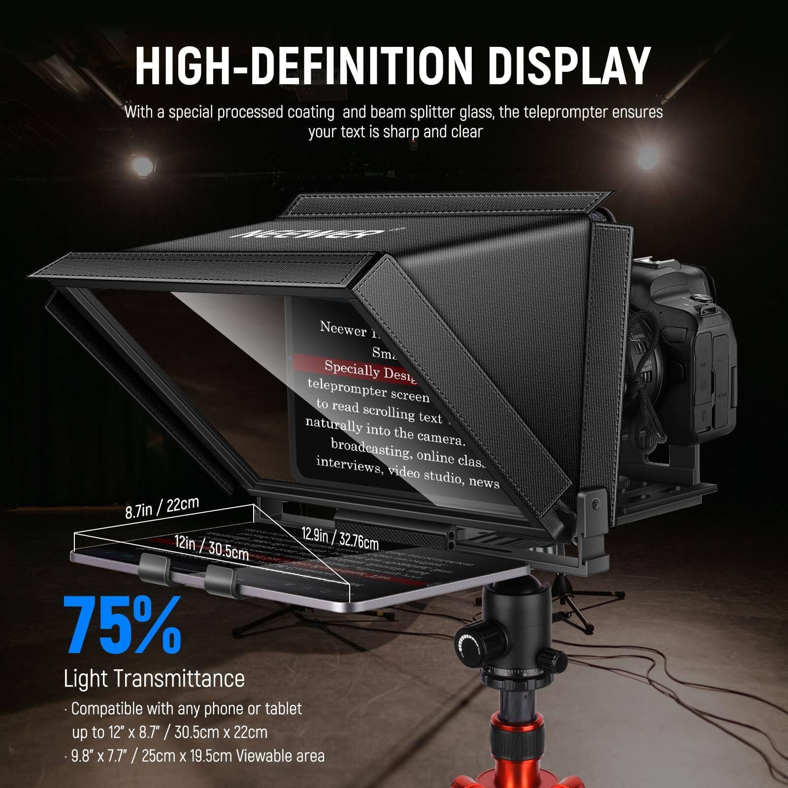 HIGH-DEFINITION DISPLAY  
With a special processed coating and beam splitter glass, the teleprompter ensures your text is sharp and clear.  

FH Neewer 1 Sm.  
Specially Designed teleprompter screen to read scrolling text naturally into the camera.  
broadcasting, online classes, interviews, video studio, news  

8.7in / 22cm  
12in / 30.5cm  
12.9in / 32.76cm  

75% Light Transmittance  
Compatible with any phone or tablet up to 12" X 8.7" / 30.5cm X 22cm  
9.8" X 7.7" / 25cm X 19.5cm Viewable area