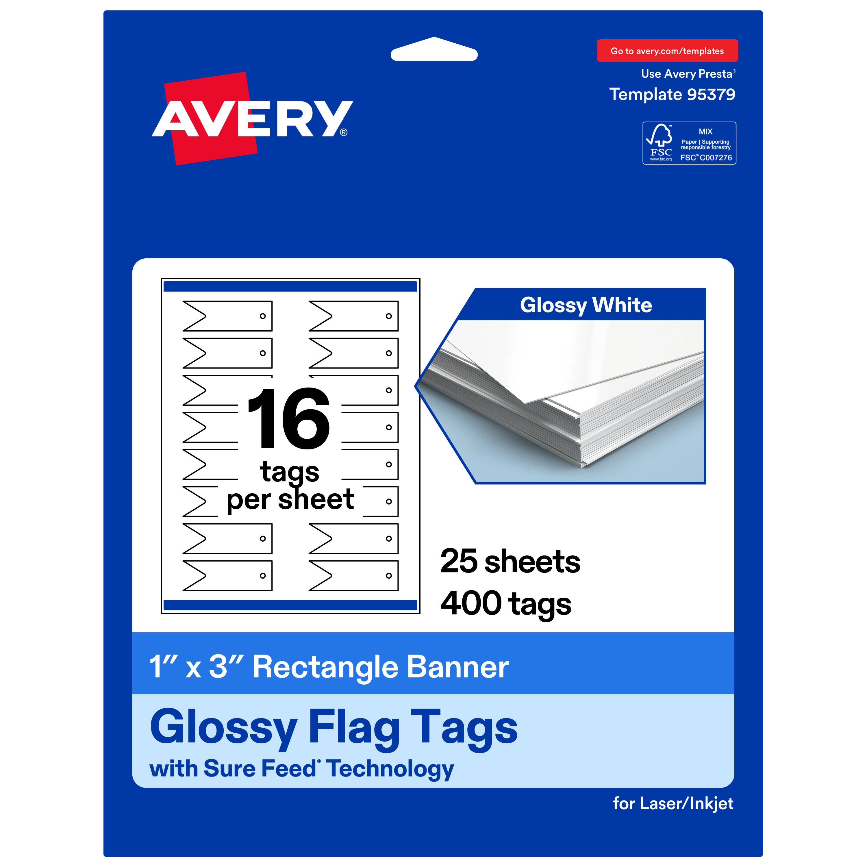 Go to avery.com/templates  
Use Avery Presta Template 95379  
MX  
Glossy White  
16 tags per sheet  
25 sheets  
400 tags  
1" x 3" Rectangle Banner  
Glossy Flag Tags with Sure Feed Technology for Laser/Inkjet