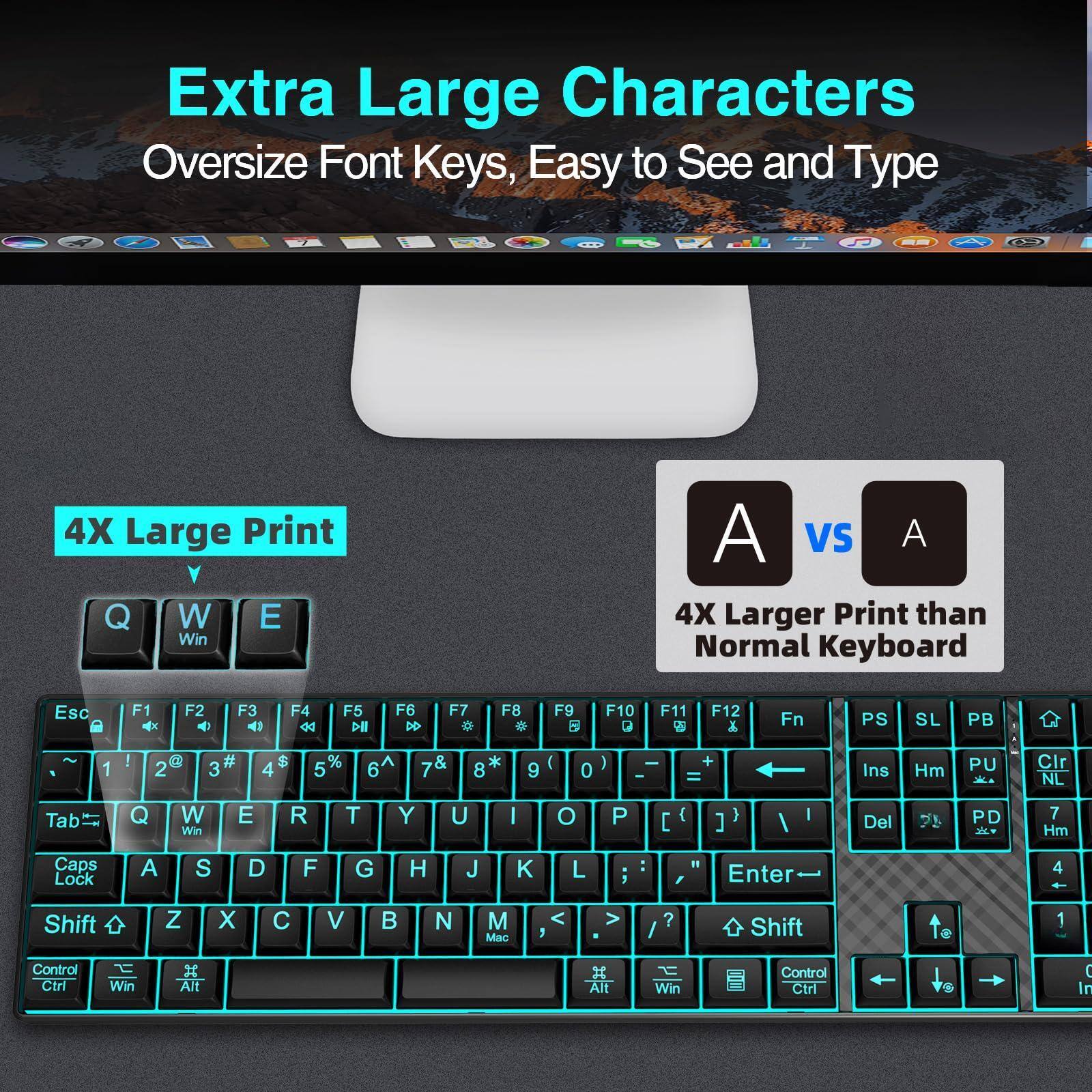 Extra Large Characters  
Oversize Font Keys, Easy to See and Type  

4X Large Print  

4X Larger Print than Normal Keyboard  

Esc F1 F2 F3 F4 F5 F6 F7 F8 F9 F10 F11 F12  
Q W E R T Y U I O P  
A S D F G H J K L  
Z X C V B N M  
Caps Lock Shift  
Control Ctrl Win Alt  
Fn PS SL PB  
Ins Hm PU Clr NL Tab  
Del PD  
Enter Shift