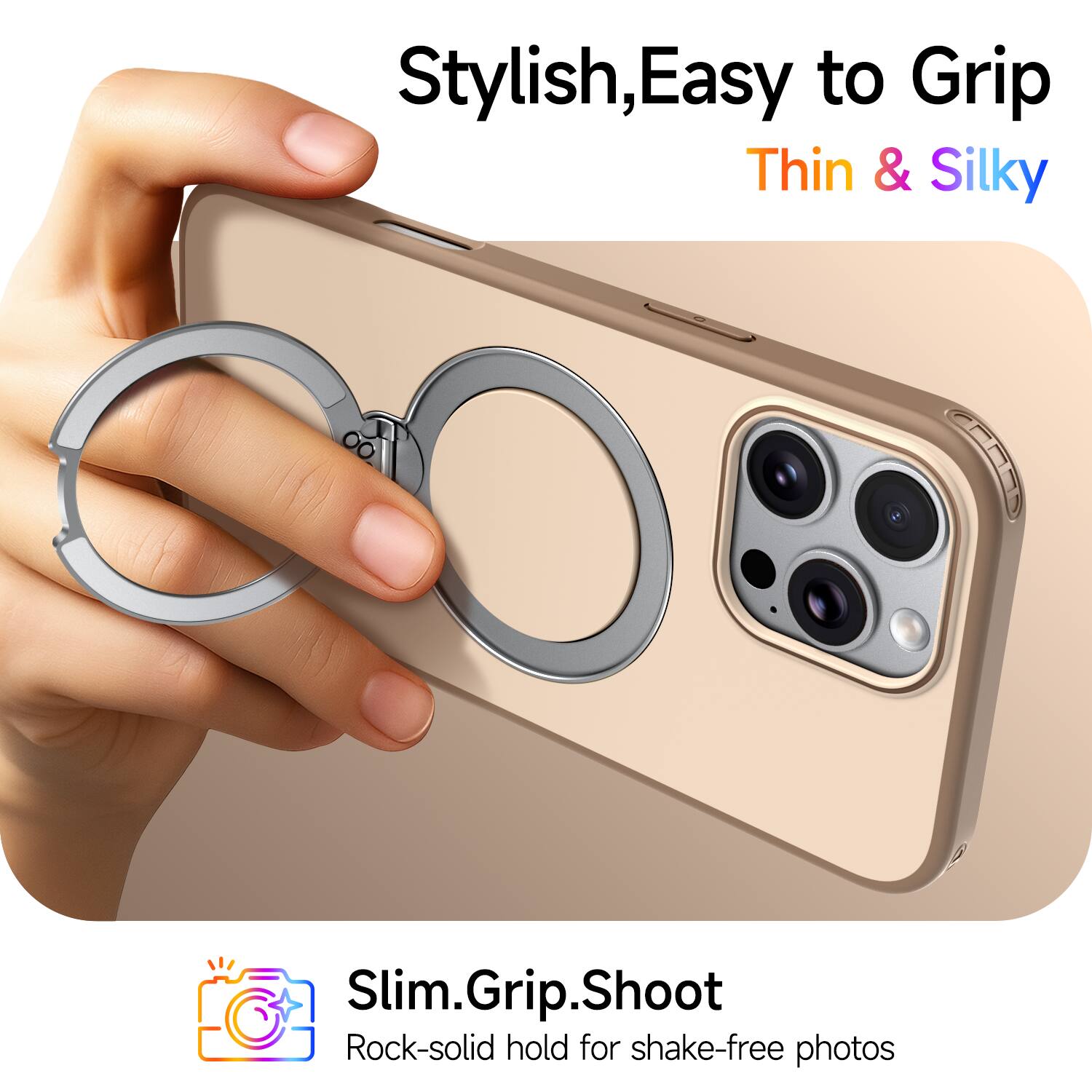 Stylish, Easy to Grip, Thin & Silky  
Slim.Grip.Shoot  
Rock-solid hold for shake-free photos