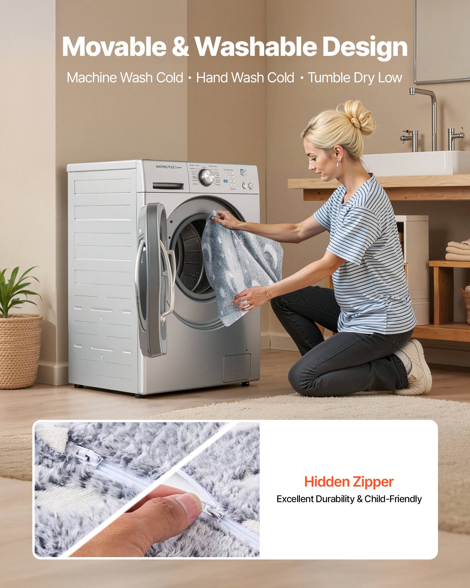 Movable & Washable Design  
Machine Wash Cold • Hand Wash Cold • Tumble Dry Low  

Hidden Zipper  
Excellent Durability & Child-Friendly