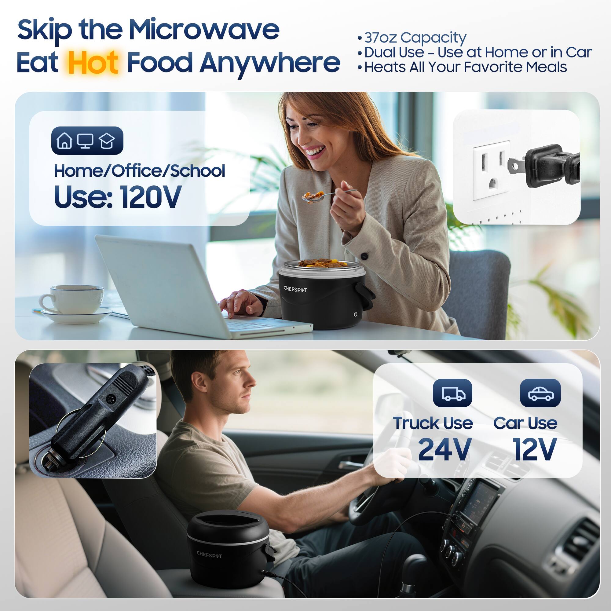 Skip the Microwave 37oz Capacity Dual Use - Use at Home or in Car Eat Hot Food Anywhere Heats All Your Favorite Meals Home/Office/School Use: 120V Truck Use Car Use 24V 12V