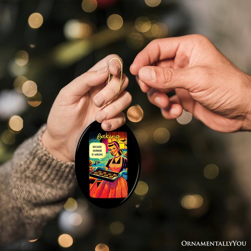 Baking  
BECAUSE MURDER IS WRONG  

ORNAMENTALLY YOU