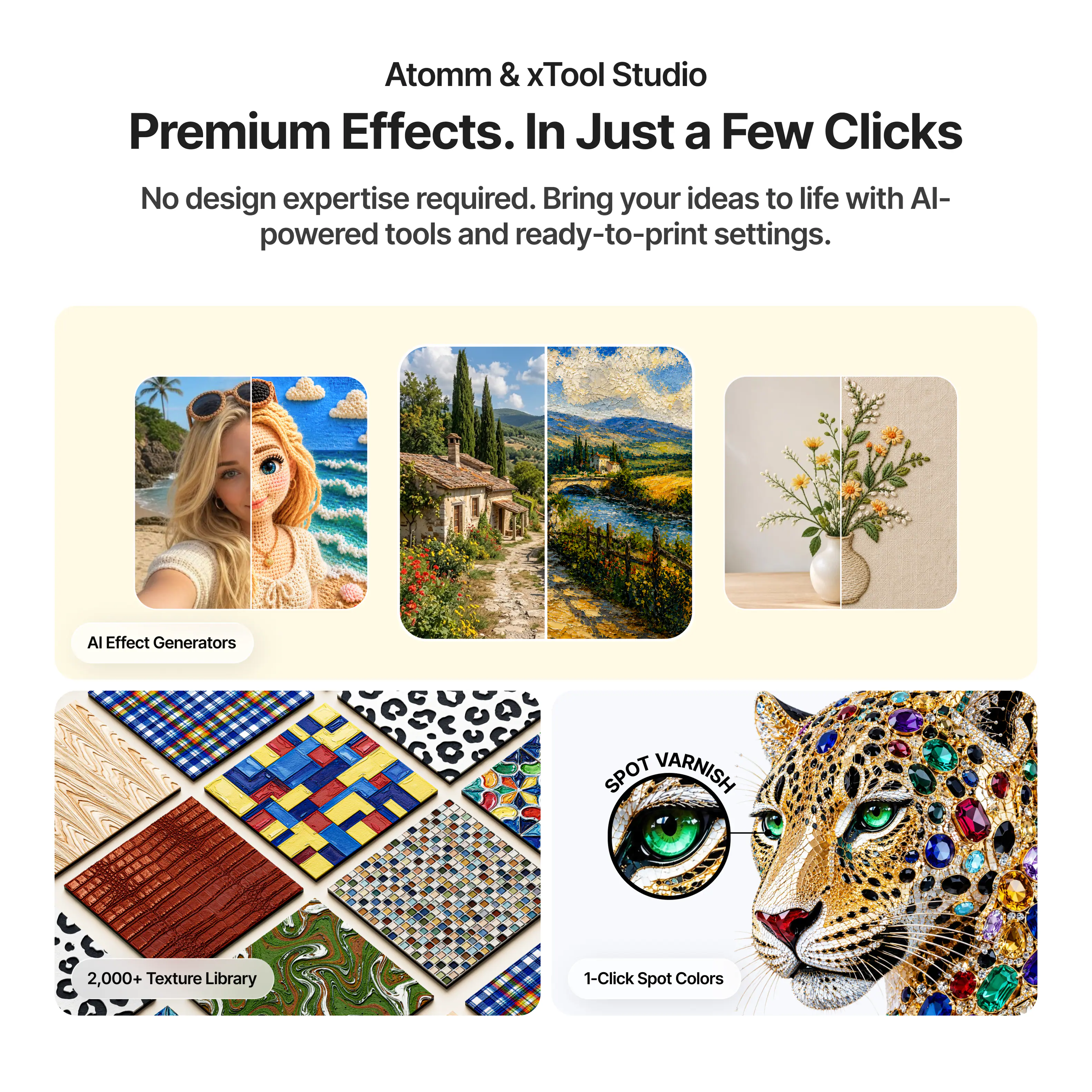 Atomm & xTool Studio  
Premium Effects. In Just a Few Clicks  

No design expertise required. Bring your ideas to life with AI-powered tools and ready-to-print settings.  

AI Effect Generators  
SPOT VARNISH  
2,000+ Texture Library  
1-Click Spot Colors