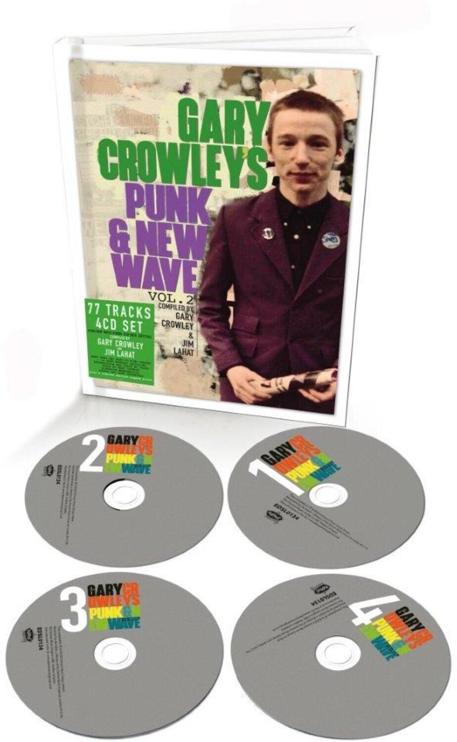 GARY CROWLEY'S PUNK & NEW WAVE VOL. 2  
77 TRACKS 4CD SET  
COMPILED BY GARY CROWLEY & JIM LAHAT  
E0SL0134  

1  
GARY CROWLEY'S PUNK & NEW WAVE  

2  
GARY CROWLEY'S PUNK & NEW WAVE  

3  
GARY CROWLEY'S PUNK & NEW WAVE  

4  
GARY CROWLEY'S PUNK & NEW WAVE