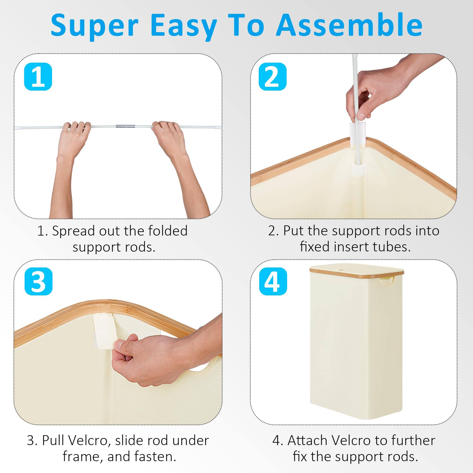 Super Easy To Assemble

1. Spread out the folded support rods.
2. Put the support rods into fixed insert tubes.
3. Pull Velcro, slide rod under frame, and fasten.
4. Attach Velcro to further fix the support rods.