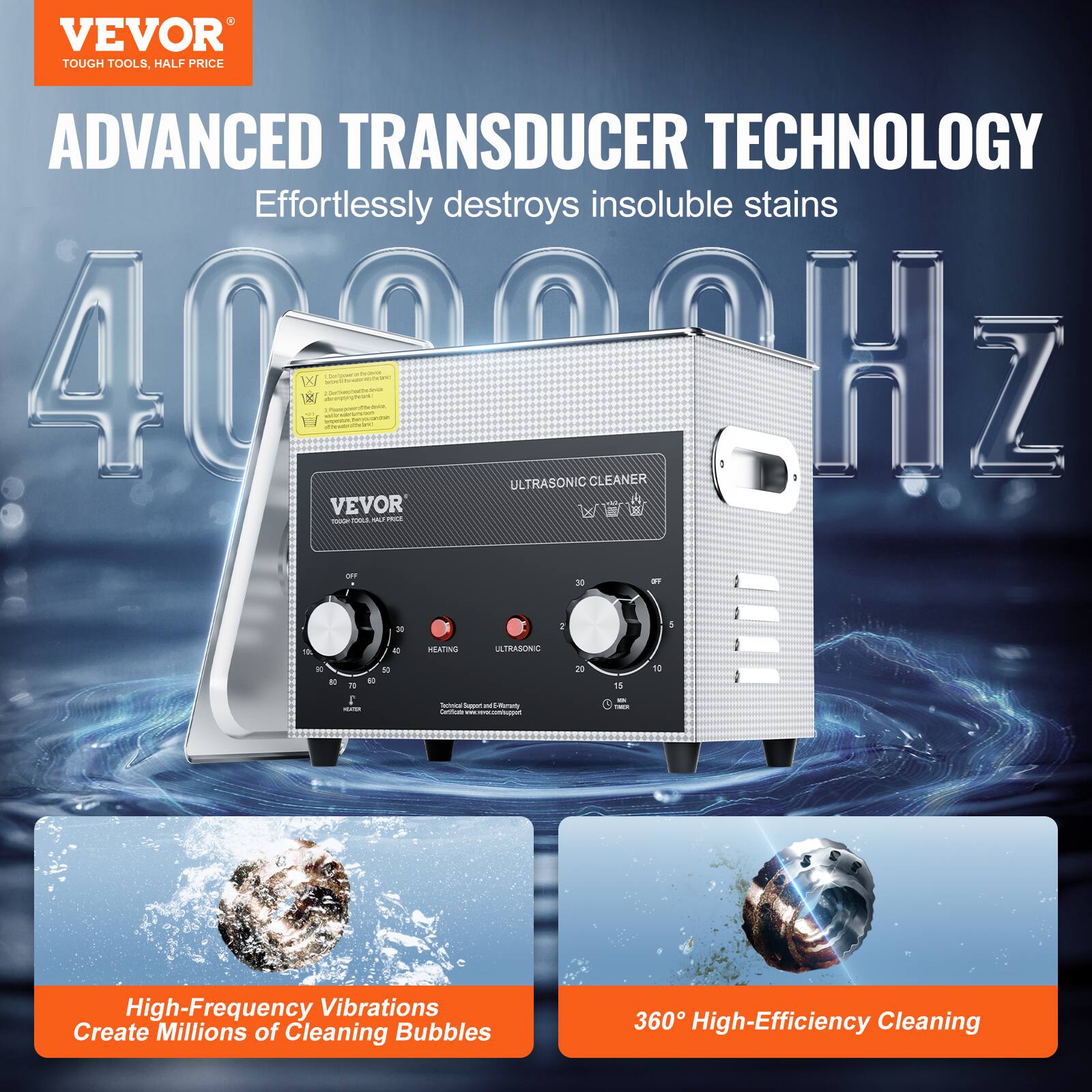 VEVOR TOUGH TOOLS, HALF PRICE ADVANCED TRANSDUCER TECHNOLOGY Effortlessly destroys insoluble stains 40900Hz X S - CLEANER . ULTRASONIC . VEVOR : 3 -  - - sT - to a1 I I Th - - EATI ULTRACON 7 I I I - M d - I -. N Ato - - - Sde I 1 - 2% 15 I I 10 - High-Frequency Vibrations Create Millions of Cleaning Bubbles 360 High-Efficiency Cleaning