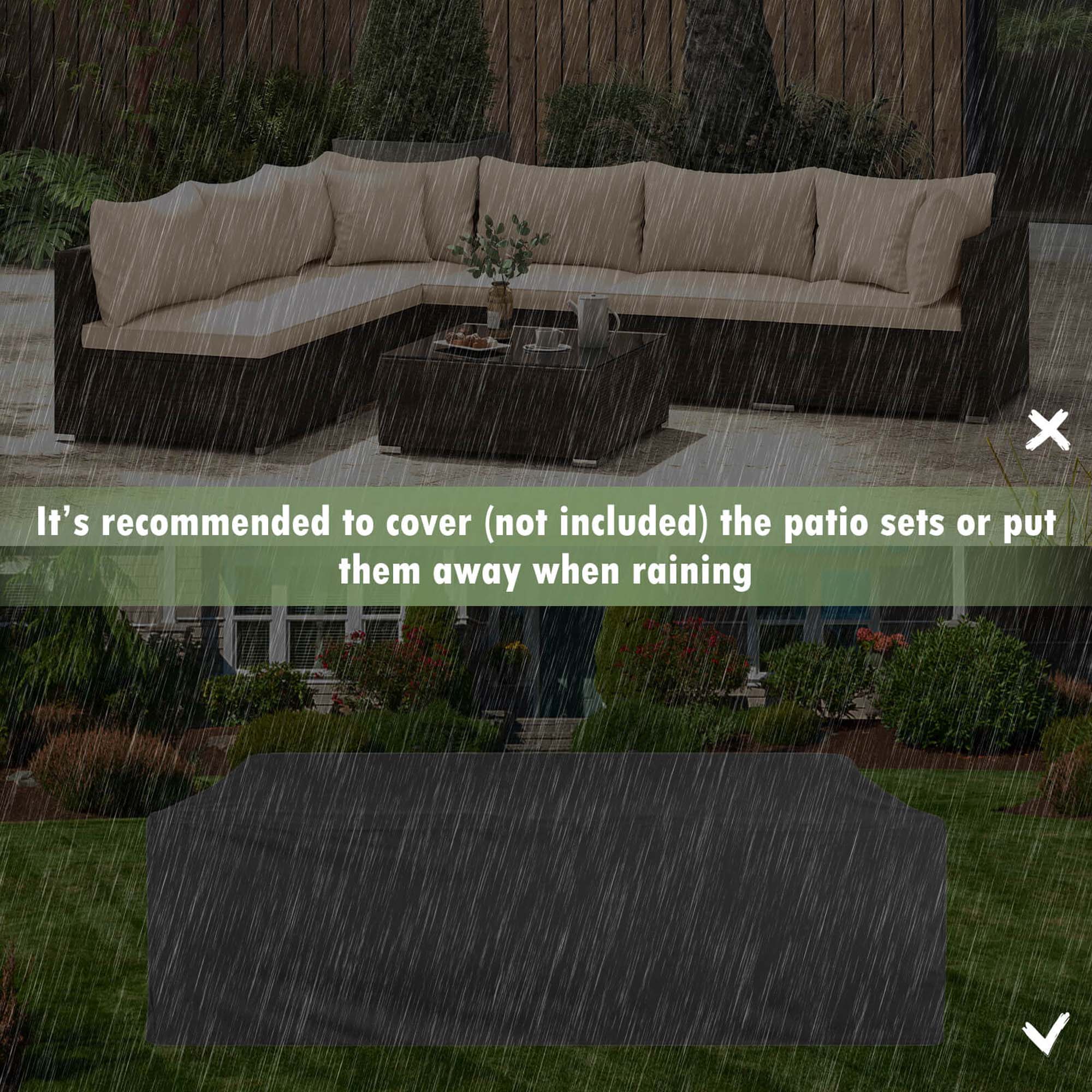 It's recommended to cover (not included) the patio sets or put them away when raining.