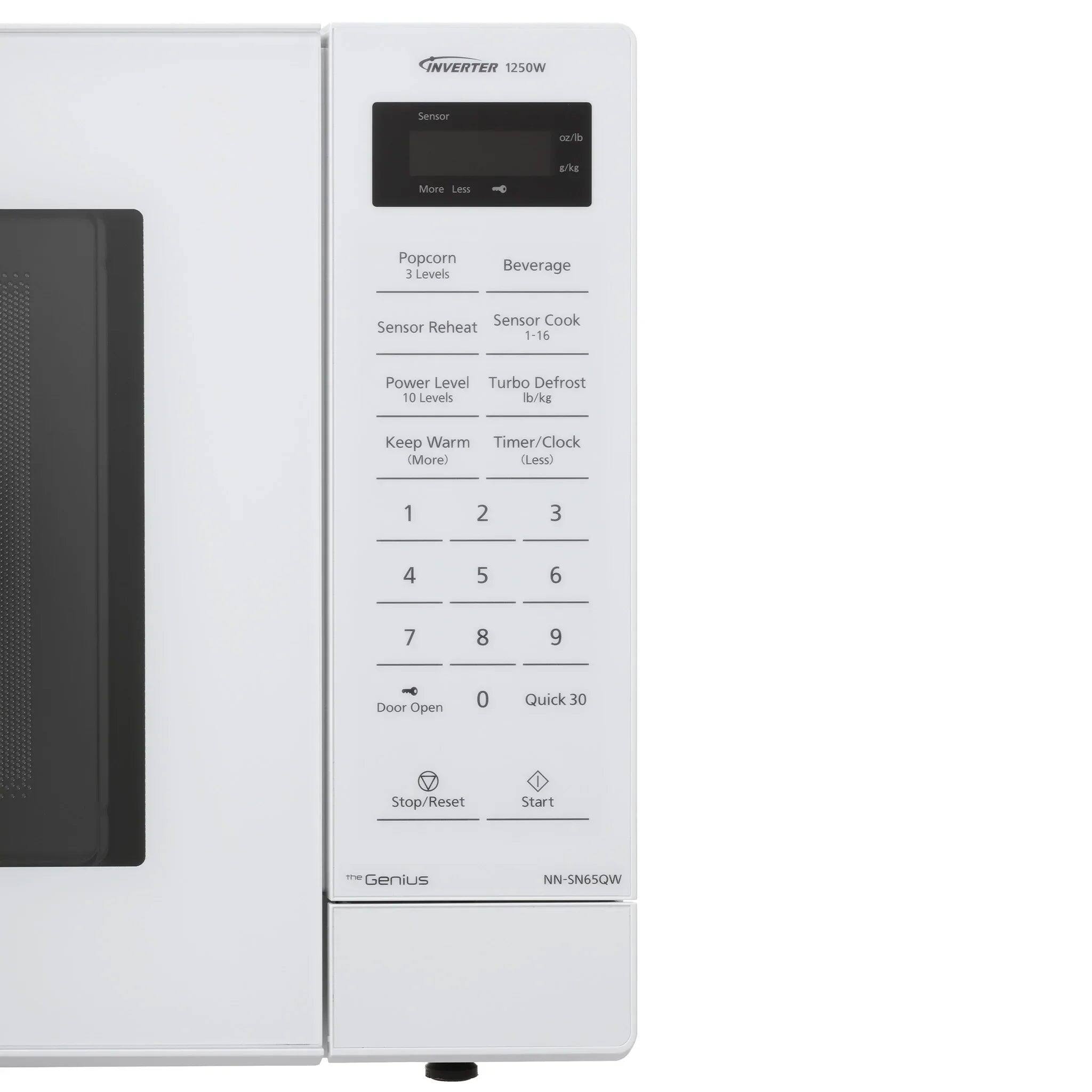 INVERTER 1250W  
Sensor a/ 6/kg  
More Less  
Popcorn 3 Levels  
Beverage  
Sensor Reheat  
Sensor Cook  
Power Level 1-16  
Turbo Defrost 10 Levels lb/kg  
Keep Warm Timer/Clock (More) (Less)  
1 2 3 4 5 6 7 8 9  
Door Open 0  
Quick 30  
Stop/Reset Start  
Genius NN-SN65QW