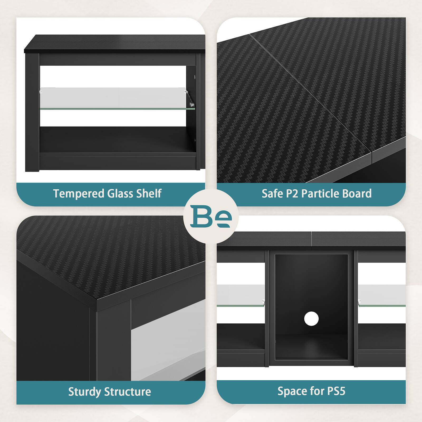 Tempered Glass Shelf  
Safe P2 Particle Board  
Sturdy Structure  
Space for PS5