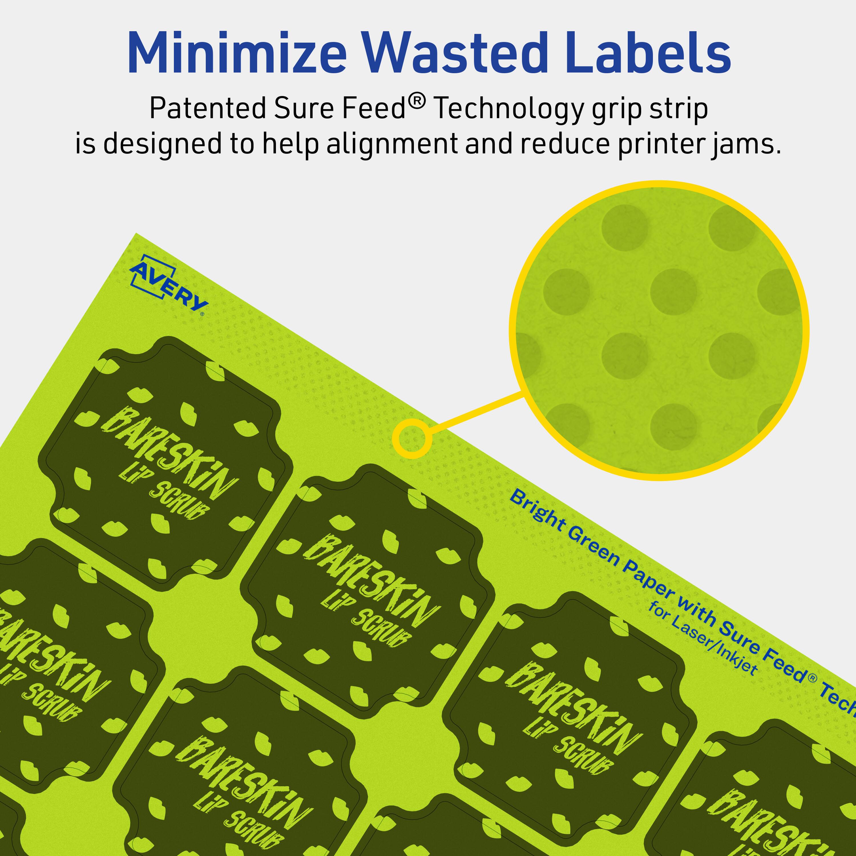 Minimize Wasted Labels

Patented Sure Feed® Technology grip strip is designed to help alignment and reduce printer jams.

AVERY

BARESKIN LiP SCRUB Bright Green

BARESKIN LiP SCRUB Paper for Laser/Inkjet with Sure Feed® Technology