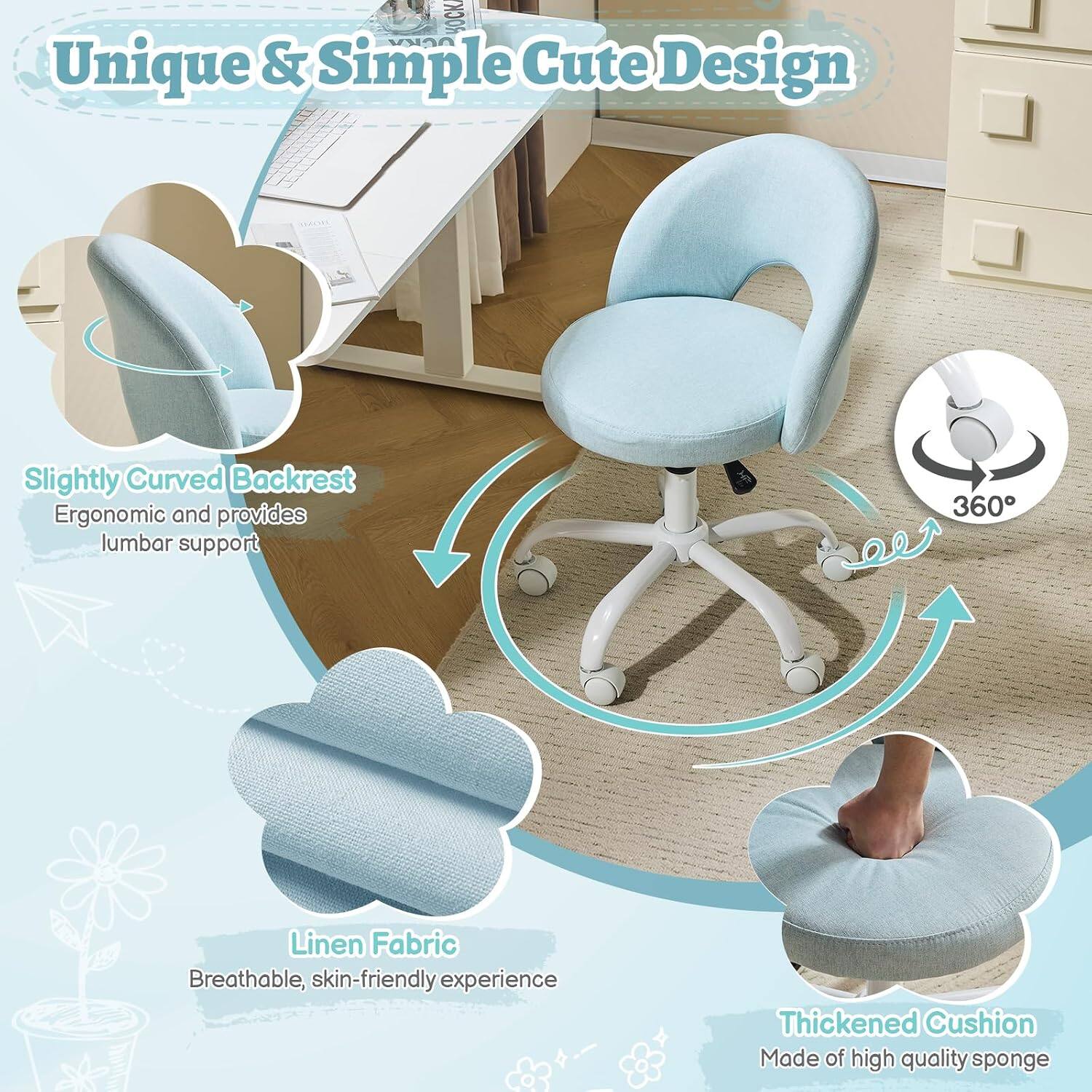 Unique & Simple Cute Design  
Slightly Curved Backrest  
Ergonomic and provides lumbar support  
360°  
Linen Fabric  
Breathable, skin-friendly experience  
Thickened Cushion  
Made of high quality sponge