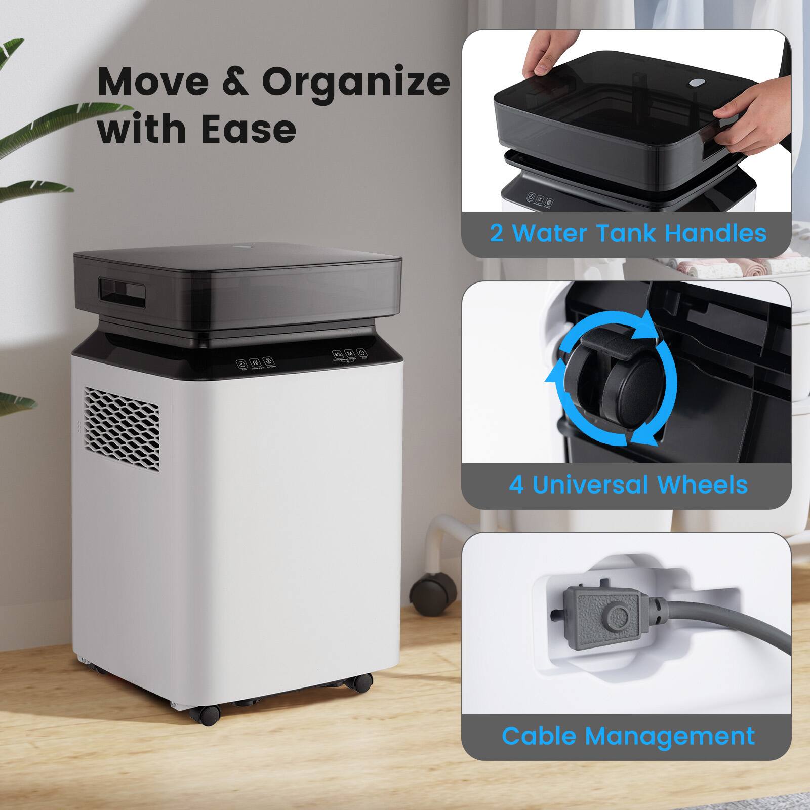 Move & Organize with Ease

- 2 Water Tank Handles
- 4 Universal Wheels
- Cable Management